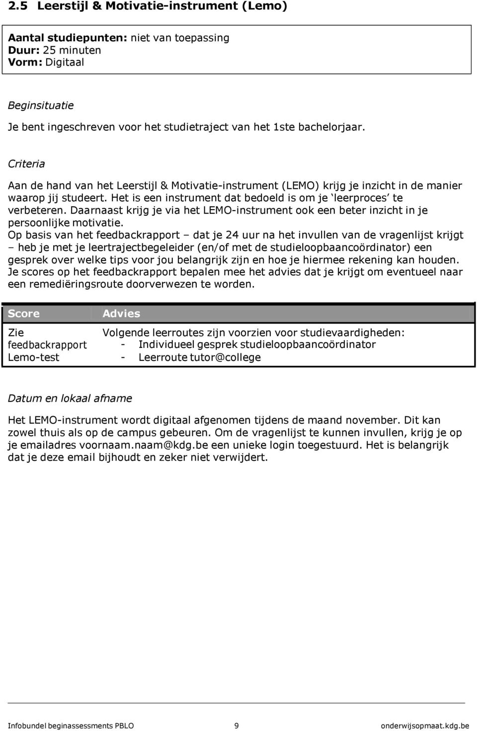 Het is een instrument dat bedoeld is om je leerproces te verbeteren. Daarnaast krijg je via het LEMO-instrument ook een beter inzicht in je persoonlijke motivatie.