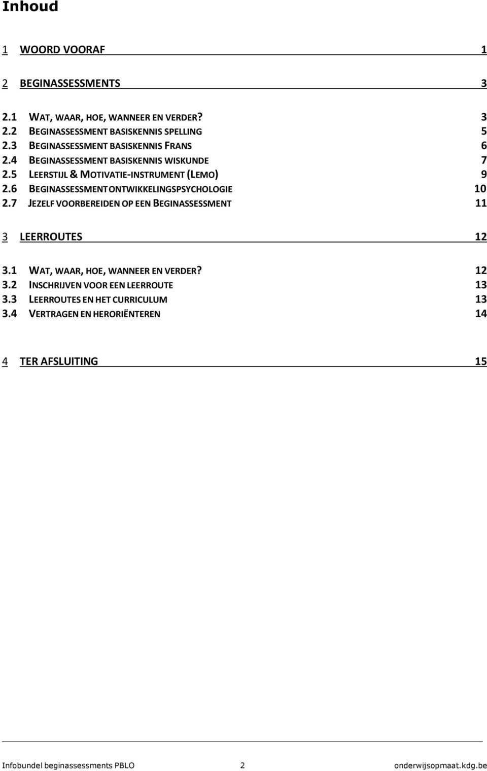 6 BEGINASSESSMENT ONTWIKKELINGSPSYCHOLOGIE 10 2.7 JEZELF VOORBEREIDEN OP EEN BEGINASSESSMENT 11 3 LEERROUTES 12 3.1 WAT, WAAR, HOE, WANNEER EN VERDER?