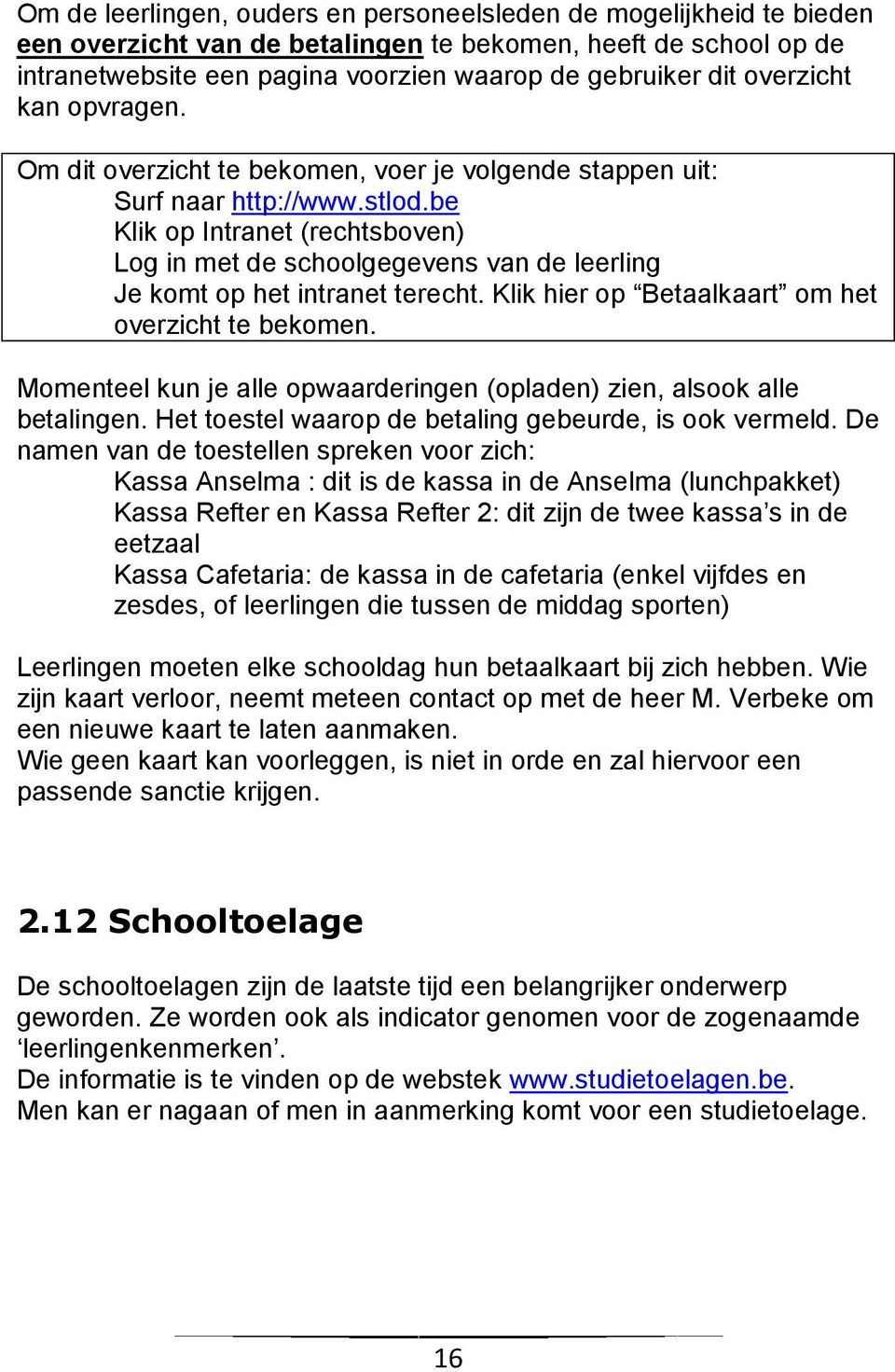 be Klik op Intranet (rechtsboven) Log in met de schoolgegevens van de leerling Je komt op het intranet terecht. Klik hier op Betaalkaart om het overzicht te bekomen.