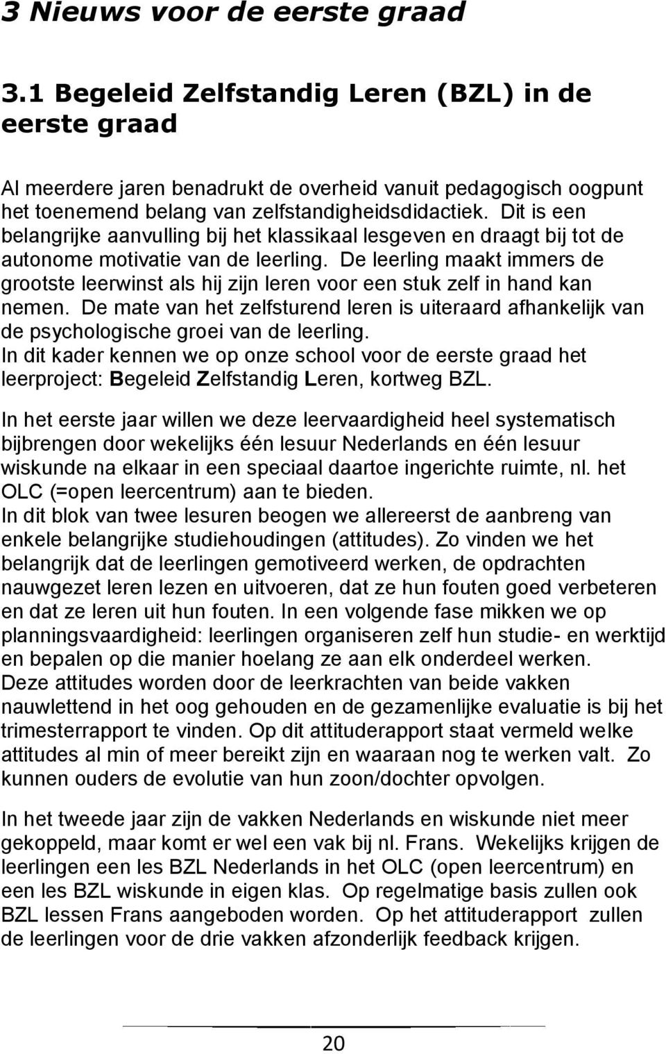 Dit is een belangrijke aanvulling bij het klassikaal lesgeven en draagt bij tot de autonome motivatie van de leerling.