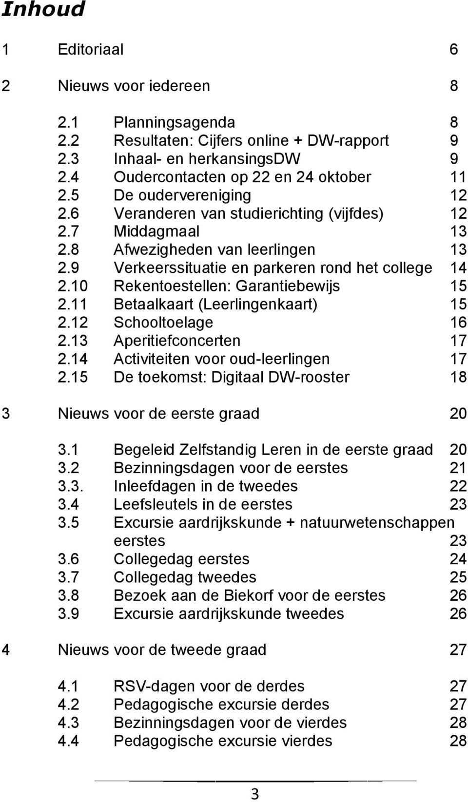 10 Rekentoestellen: Garantiebewijs 15 2.11 Betaalkaart (Leerlingenkaart) 15 2.12 Schooltoelage 16 2.13 Aperitiefconcerten 17 2.14 Activiteiten voor oud-leerlingen 17 2.