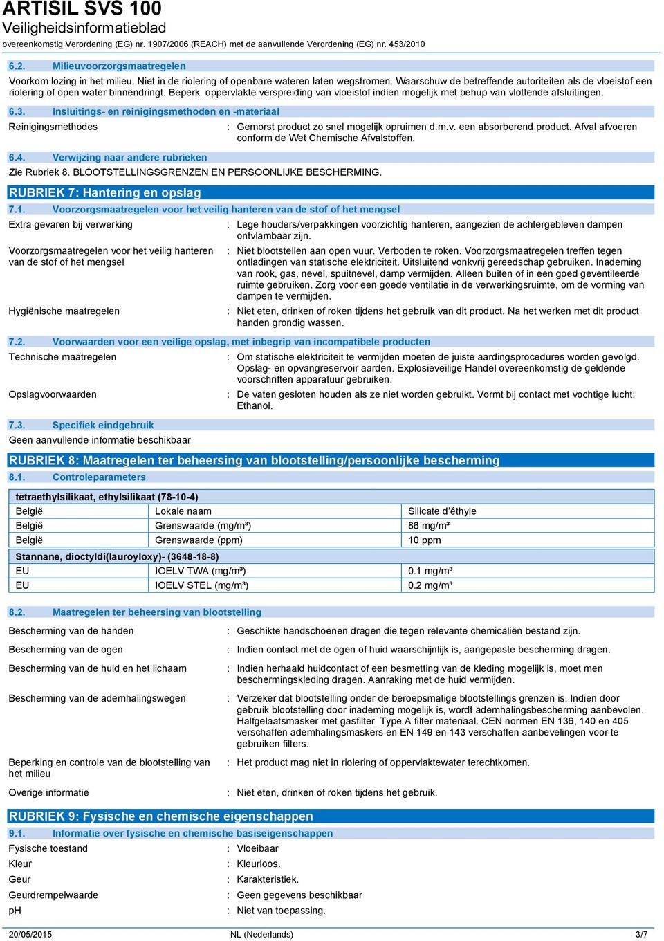 3. Insluitings- en reinigingsmethoden en -materiaal Reinigingsmethodes 6.4. Verwijzing naar andere rubrieken Zie Rubriek 8. BLOOTSTELLINGSGRENZEN EN PERSOONLIJKE BESCHERMING.