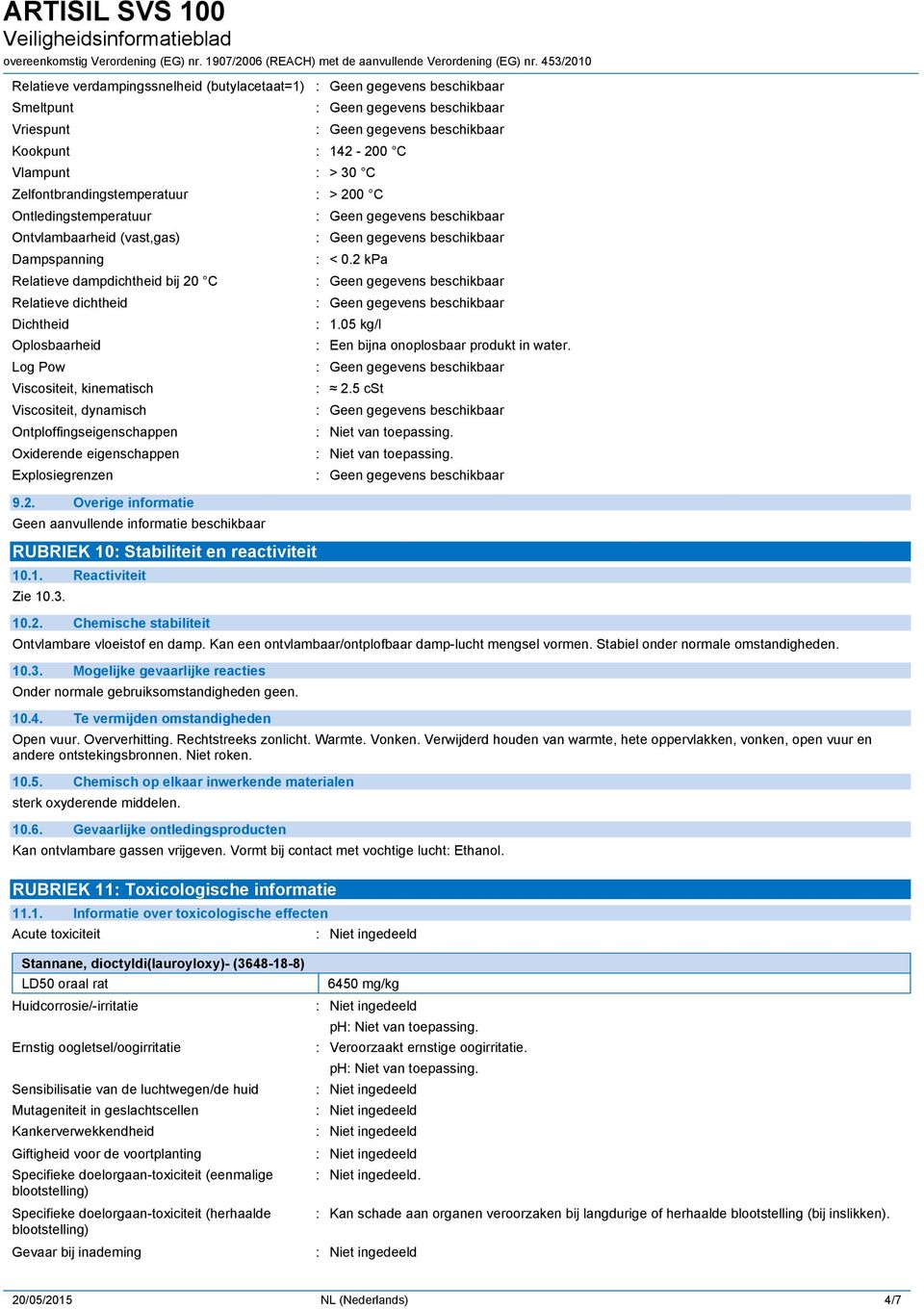 Explosiegrenzen 9.2. Overige informatie RUBRIEK 10: Stabiliteit en reactiviteit 10.1. Reactiviteit Zie 10.3. 10.2. Chemische stabiliteit : < 0.2 kpa : 1.