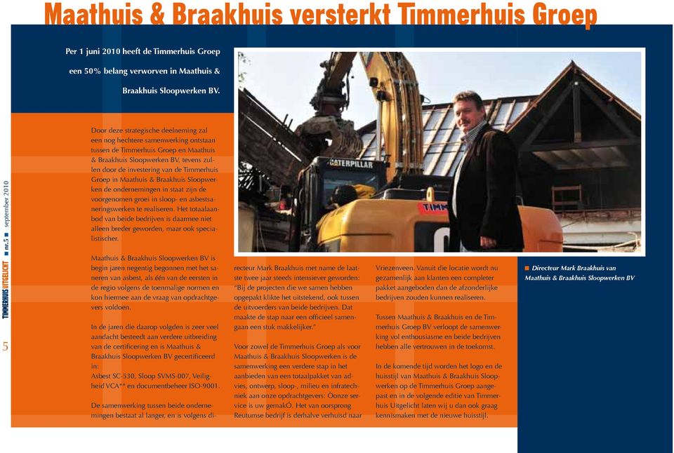 Groep in Maathuis & Braakhuis Sloopwerken de ondernemingen in staat zijn de voorgenomen groei in sloop- en asbestsaneringswerken te realiseren.