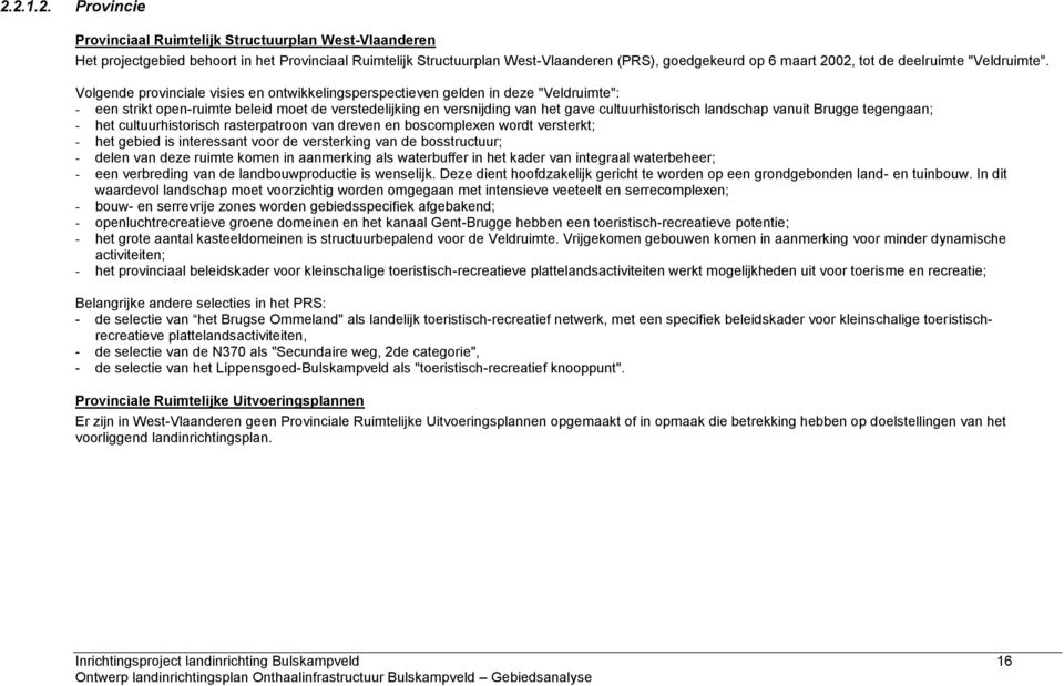 Volgende provinciale visies en ontwikkelingsperspectieven gelden in deze "Veldruimte": - een strikt open-ruimte beleid moet de verstedelijking en versnijding van het gave cultuurhistorisch landschap