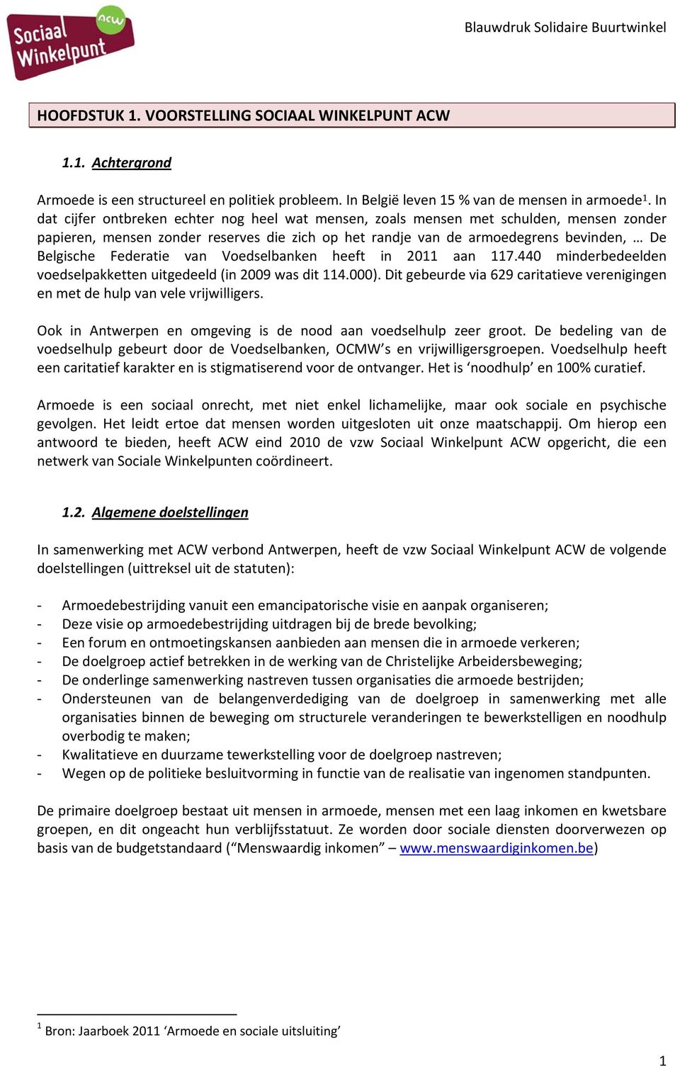 Federatie van Voedselbanken heeft in 2011 aan 117.440 minderbedeelden voedselpakketten uitgedeeld (in 2009 was dit 114.000).