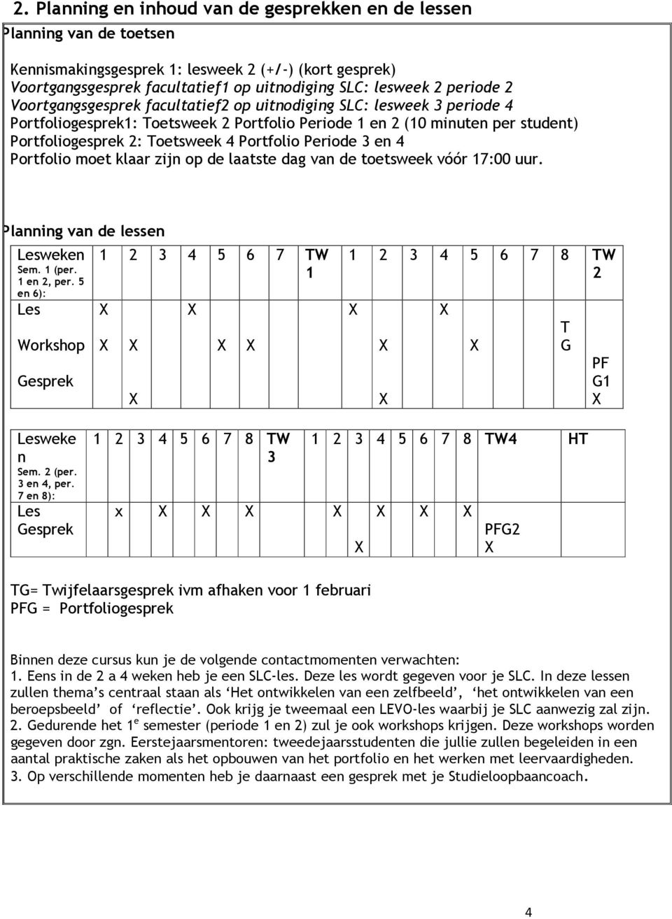 Portfolio Periode 3 en 4 Portfolio moet klaar zijn op de laatste dag van de toetsweek vóór 17:00 uur. Planning van de lessen Lesweken Sem. 1 (per. 1 en 2, per.