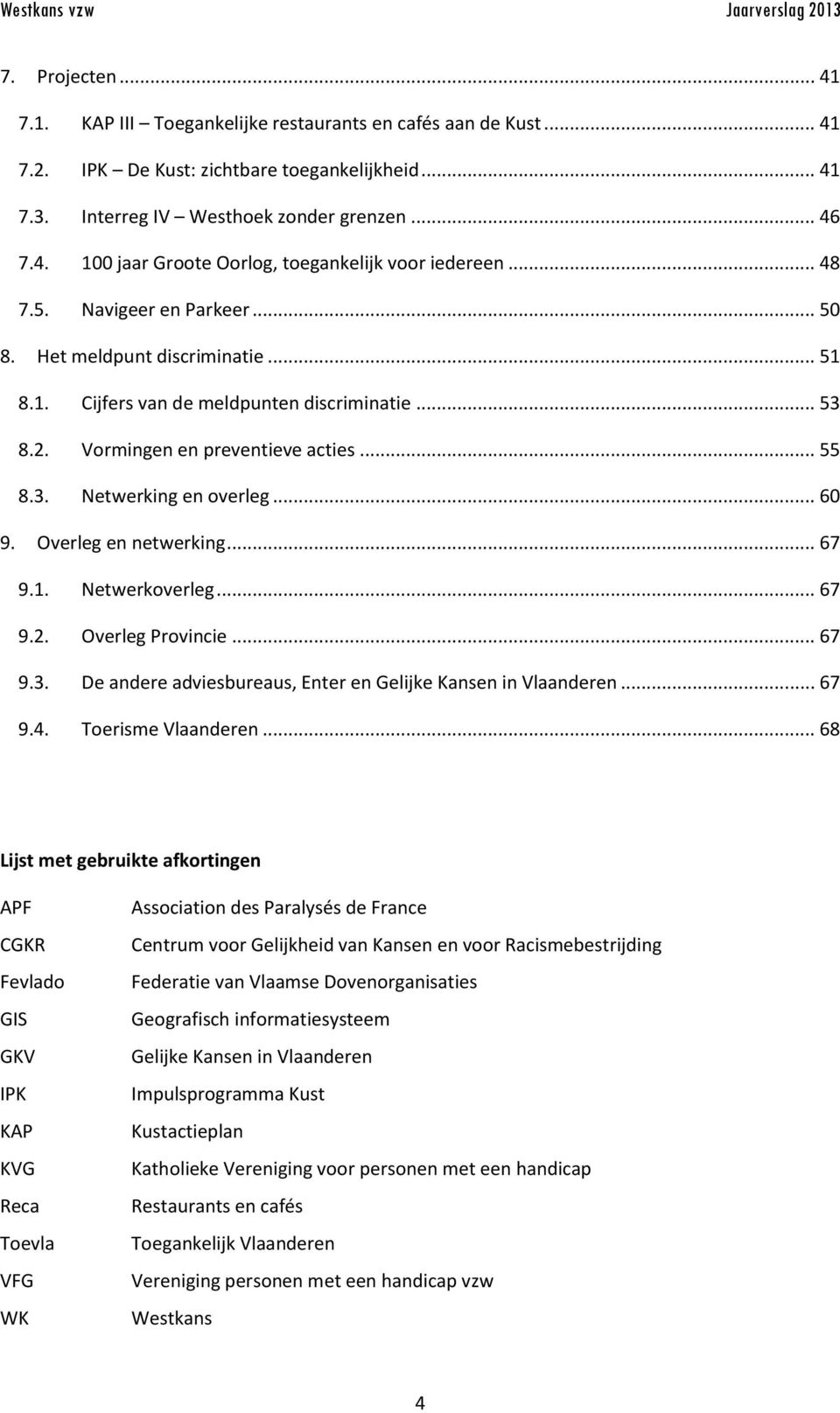 Overleg en netwerking... 67 9.1. Netwerkoverleg... 67 9.2. Overleg Provincie... 67 9.3. De andere adviesbureaus, Enter en Gelijke Kansen in Vlaanderen... 67 9.4. Toerisme Vlaanderen.