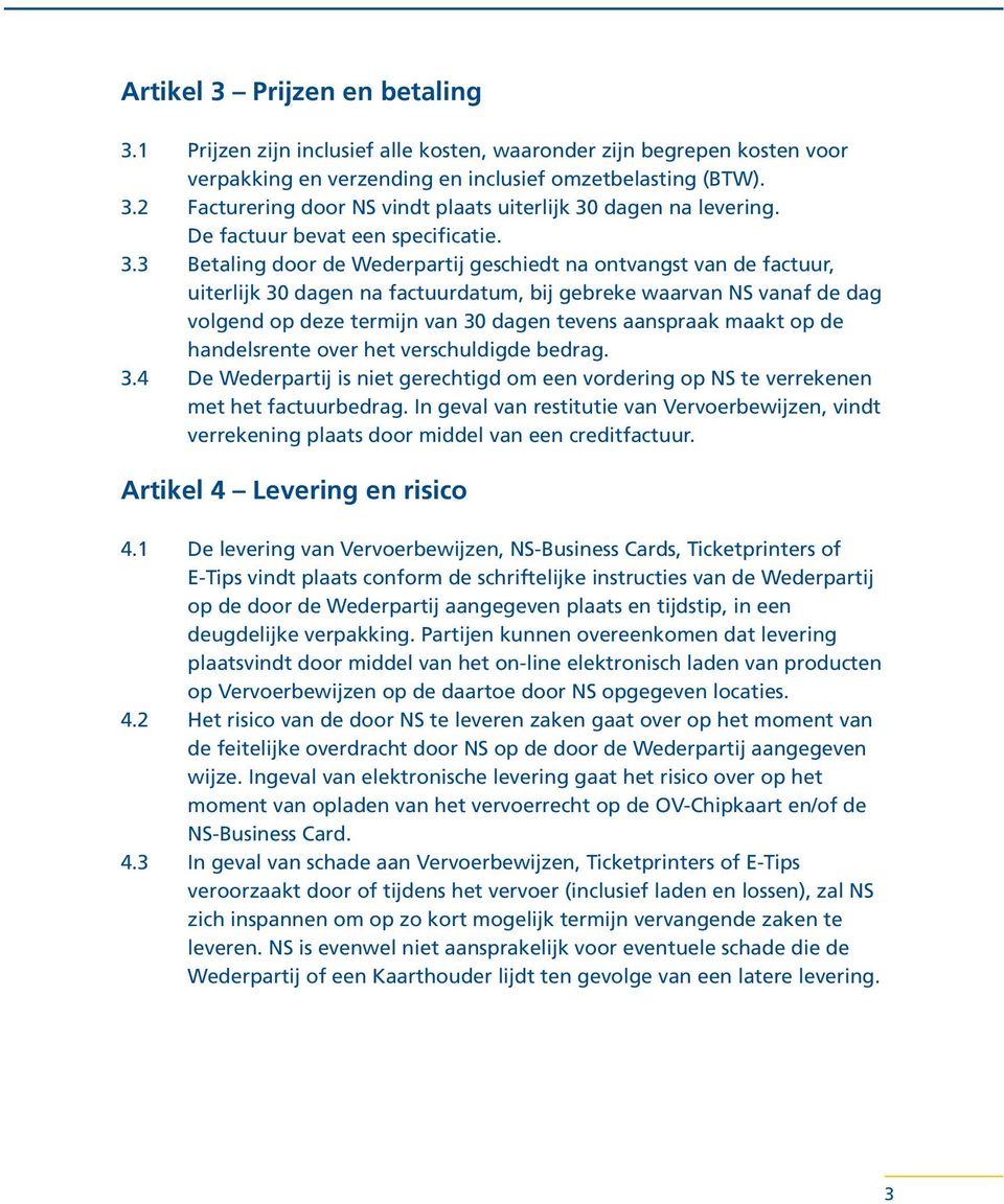 3 Betaling door de Wederpartij geschiedt na ontvangst van de factuur, uiterlijk 30 dagen na factuurdatum, bij gebreke waarvan NS vanaf de dag volgend op deze termijn van 30 dagen tevens aanspraak