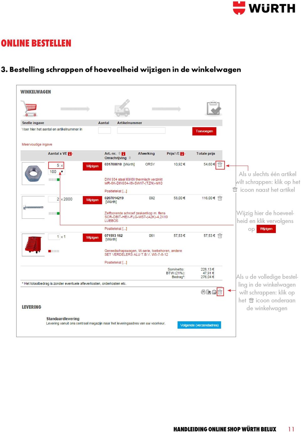 wilt schrappen: klik op het icoon naast het artikel Wijzig hier de hoeveelheid en klik