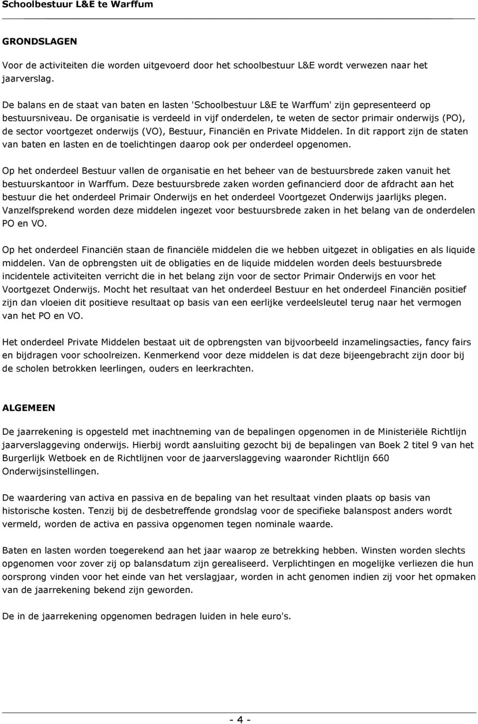 De organisatie is verdeeld in vijf onderdelen, te weten de sector primair onderwijs (PO), de sector voortgezet onderwijs (VO), Bestuur, Financiën en Private Middelen.