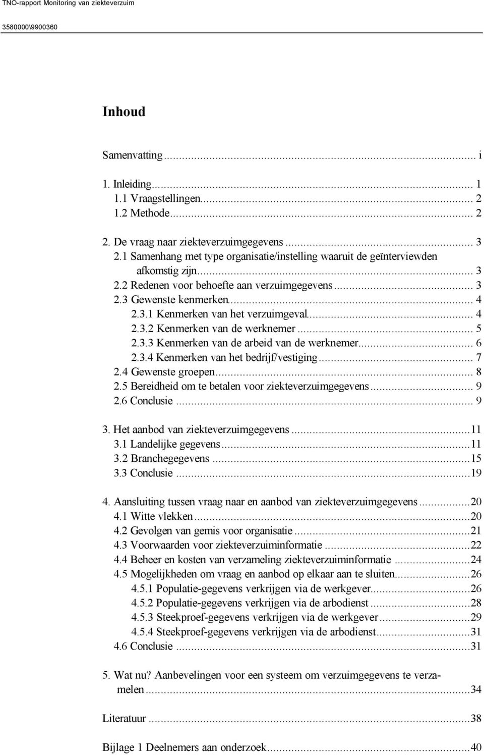 .. 4 2.3.2 Kenmerken van de werknemer... 5 2.3.3 Kenmerken van de arbeid van de werknemer... 6 2.3.4 Kenmerken van het bedrijf/vestiging... 7 2.4 Gewenste groepen... 8 2.