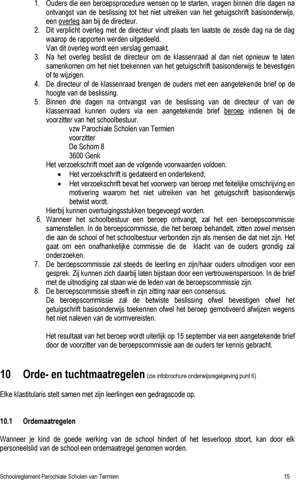 Na het overleg beslist de directeur om de klassenraad al dan niet opnieuw te laten samenkomen om het niet toekennen van het getuigschrift basisonderwijs te bevestigen of te wijzigen. 4.