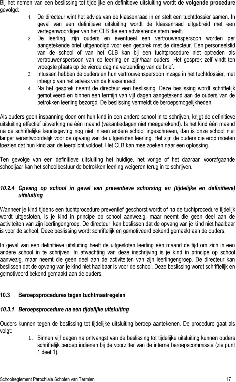 De leerling, zijn ouders en eventueel een vertrouwenspersoon worden per aangetekende brief uitgenodigd voor een gesprek met de directeur.