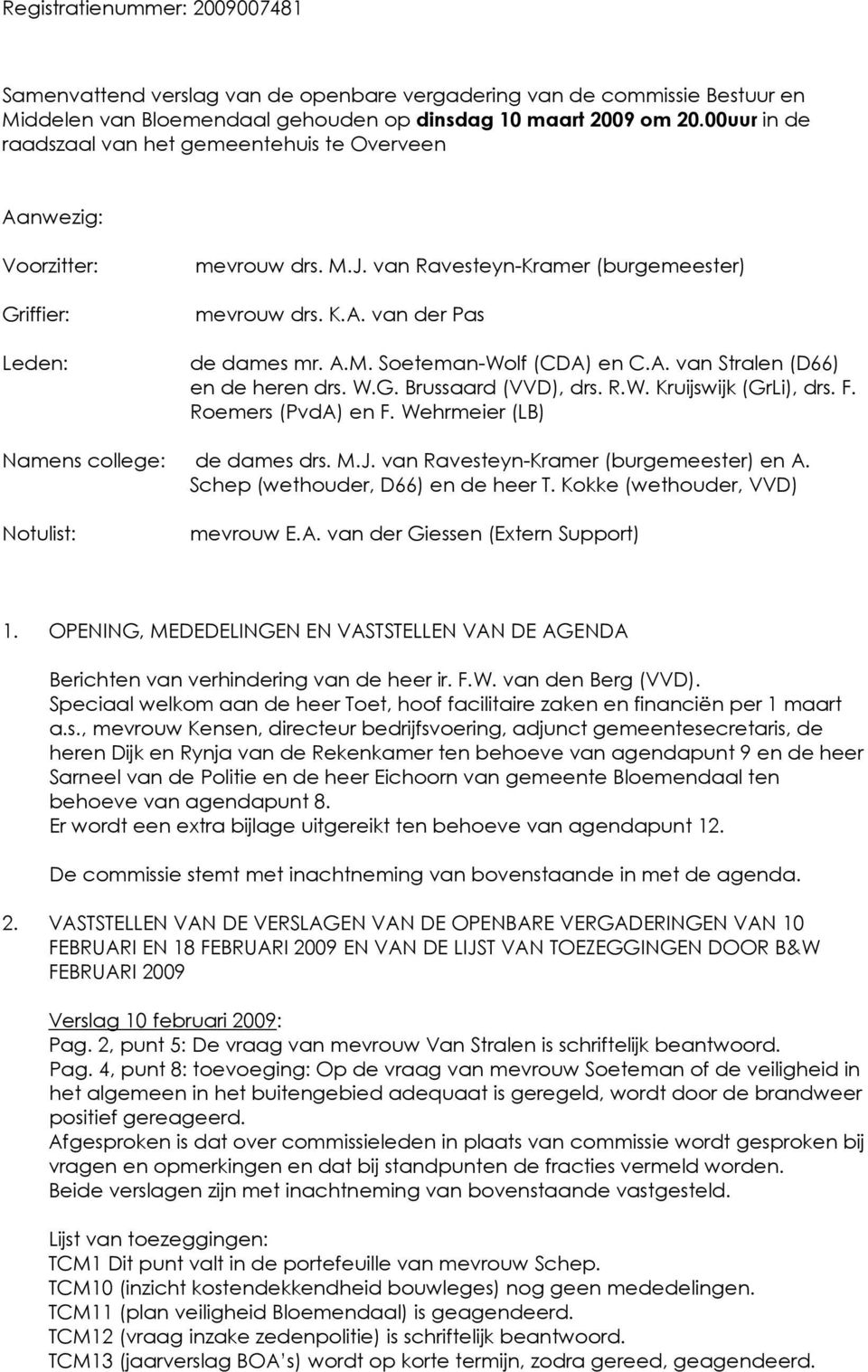 A. van Stralen (D66) en de heren drs. W.G. Brussaard (VVD), drs. R.W. Kruijswijk (GrLi), drs. F. Roemers (PvdA) en F. Wehrmeier (LB) Namens college: de dames drs. M.J.