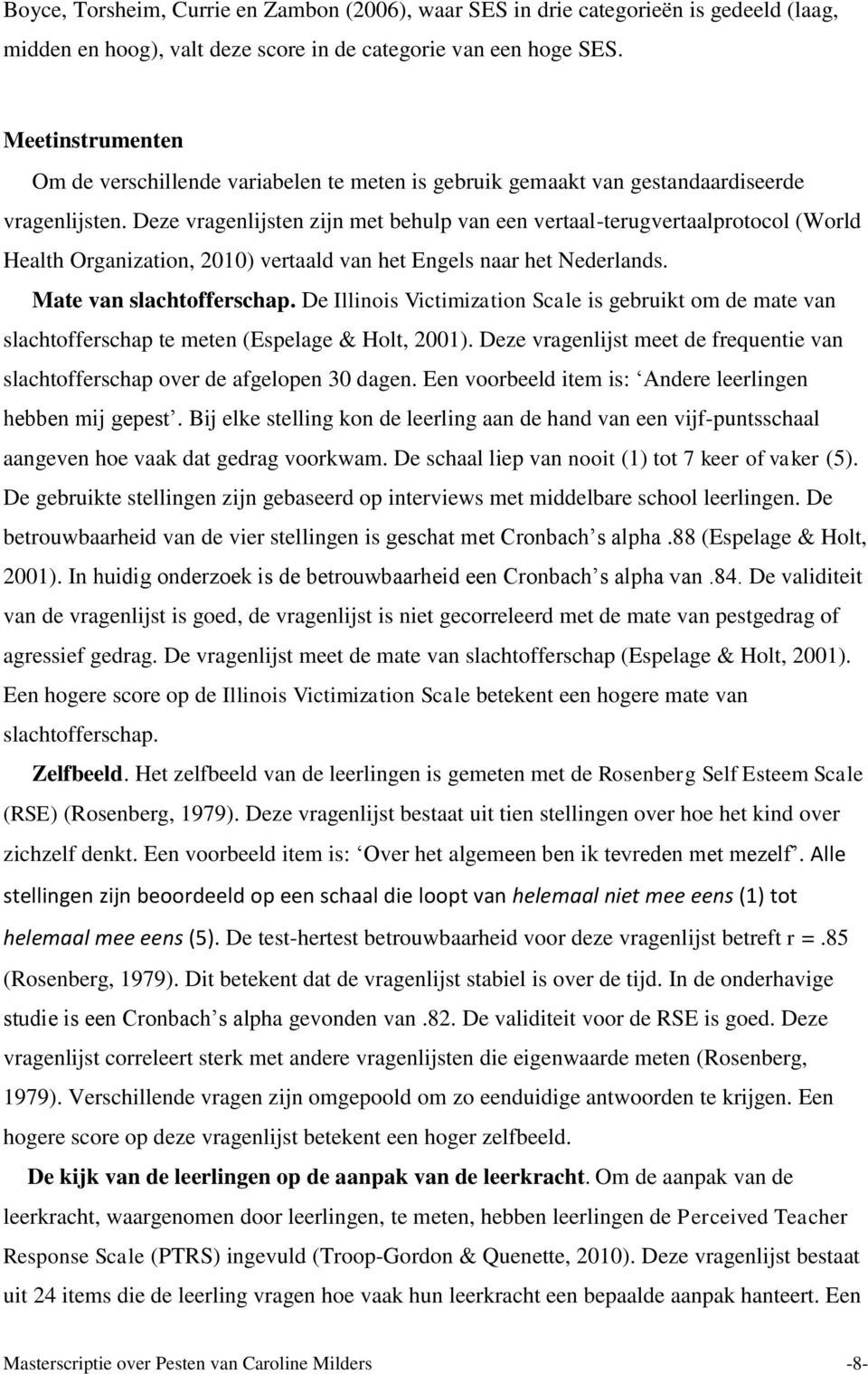 Deze vragenlijsten zijn met behulp van een vertaal-terugvertaalprotocol (World Health Organization, 2010) vertaald van het Engels naar het Nederlands. Mate van slachtofferschap.