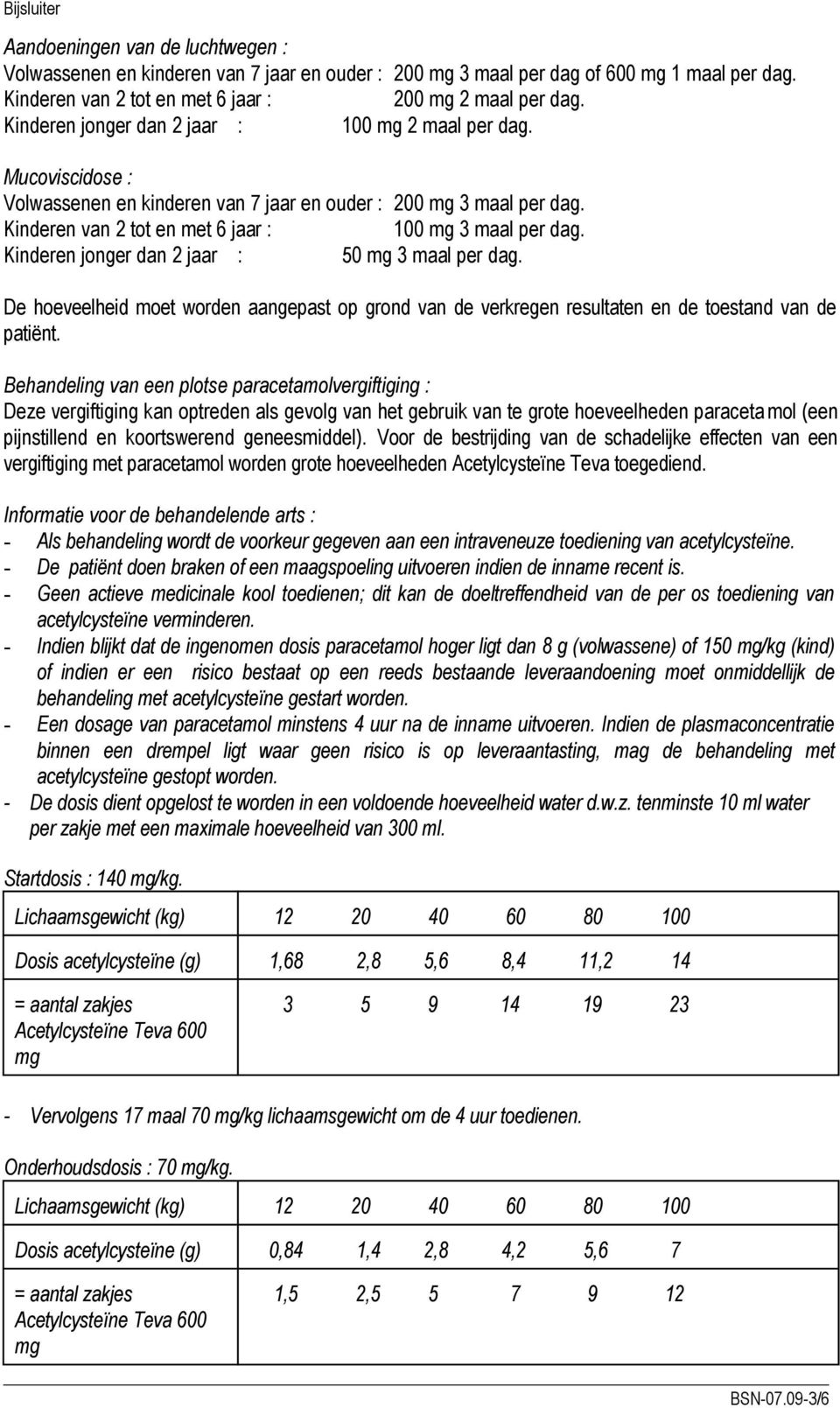 Kinderen jonger dan 2 jaar : 50 mg 3 maal per dag. De hoeveelheid moet worden aangepast op grond van de verkregen resultaten en de toestand van de patiënt.