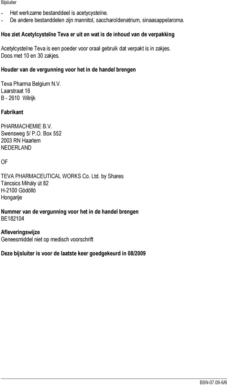 Houder van de vergunning voor het in de handel brengen Teva Pharma Belgium N.V. Laarstraat 16 B - 2610 Wilrijk Fabrikant PHARMACHEMIE B.V. Swensweg 5/ P.O.