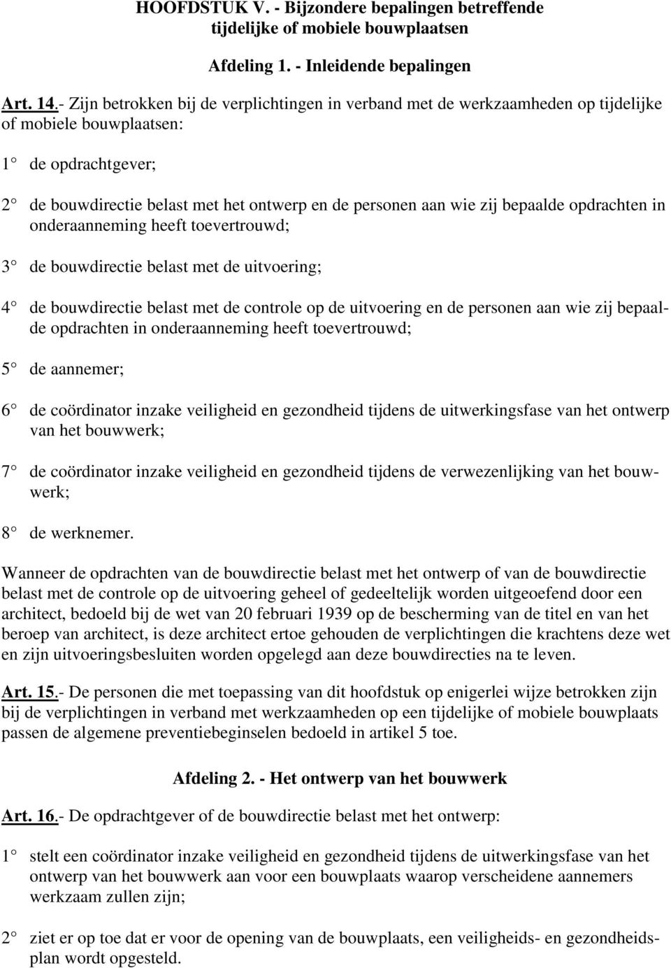 bepaalde opdrachten in onderaanneming heeft toevertrouwd; 3 de bouwdirectie belast met de uitvoering; 4 de bouwdirectie belast met de controle op de uitvoering en de personen aan wie zij bepaalde