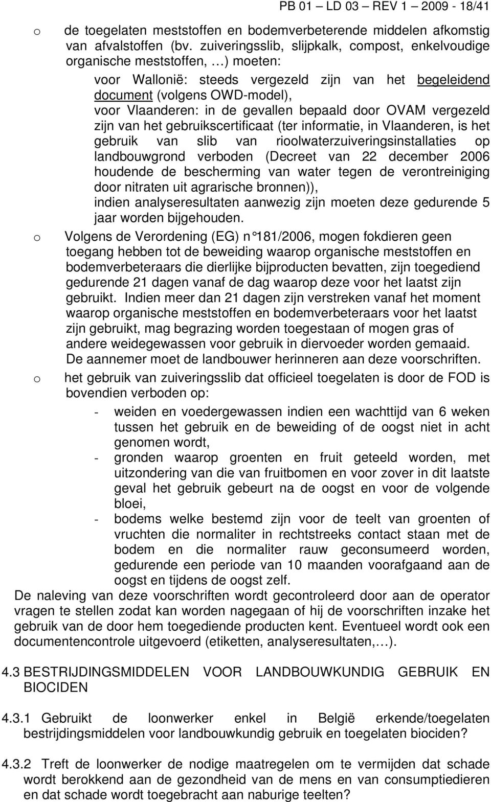 gevallen bepaald door OVAM vergezeld zijn van het gebruikscertificaat (ter informatie, in Vlaanderen, is het gebruik van slib van rioolwaterzuiveringsinstallaties op landbouwgrond verboden (Decreet