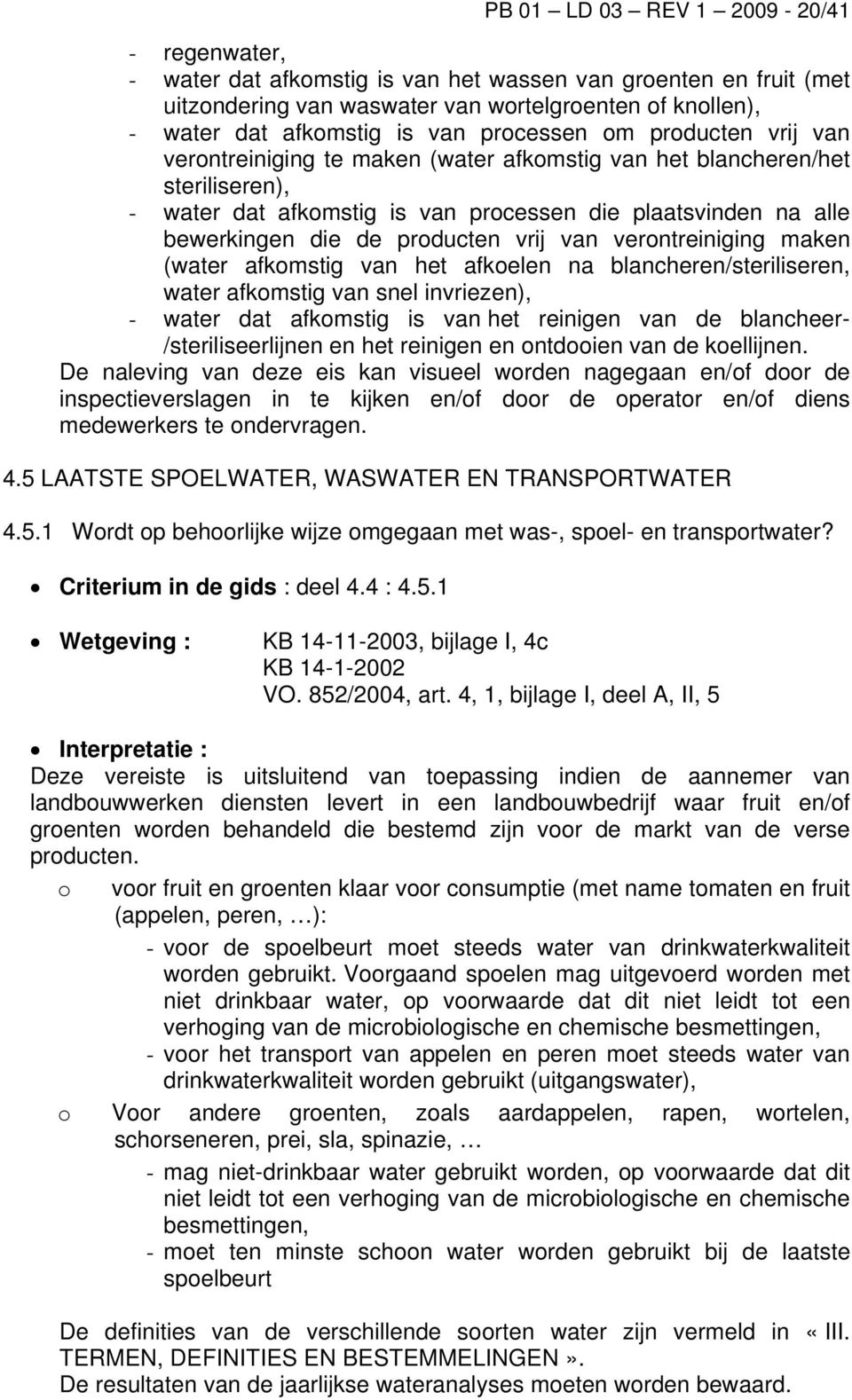 producten vrij van verontreiniging maken (water afkomstig van het afkoelen na blancheren/steriliseren, water afkomstig van snel invriezen), - water dat afkomstig is van het reinigen van de blancheer-