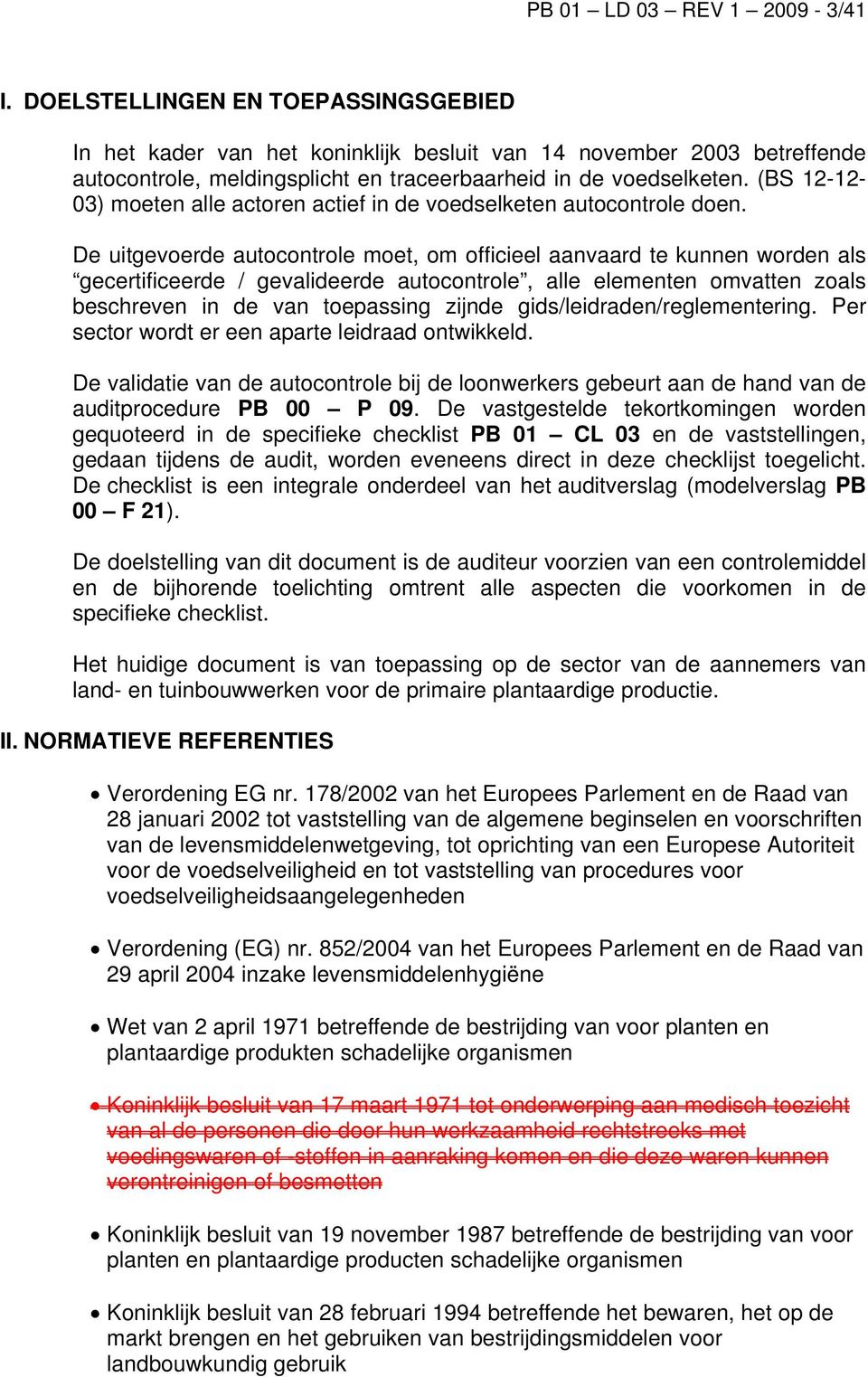 (BS 12-12- 03) moeten alle actoren actief in de voedselketen autocontrole doen.