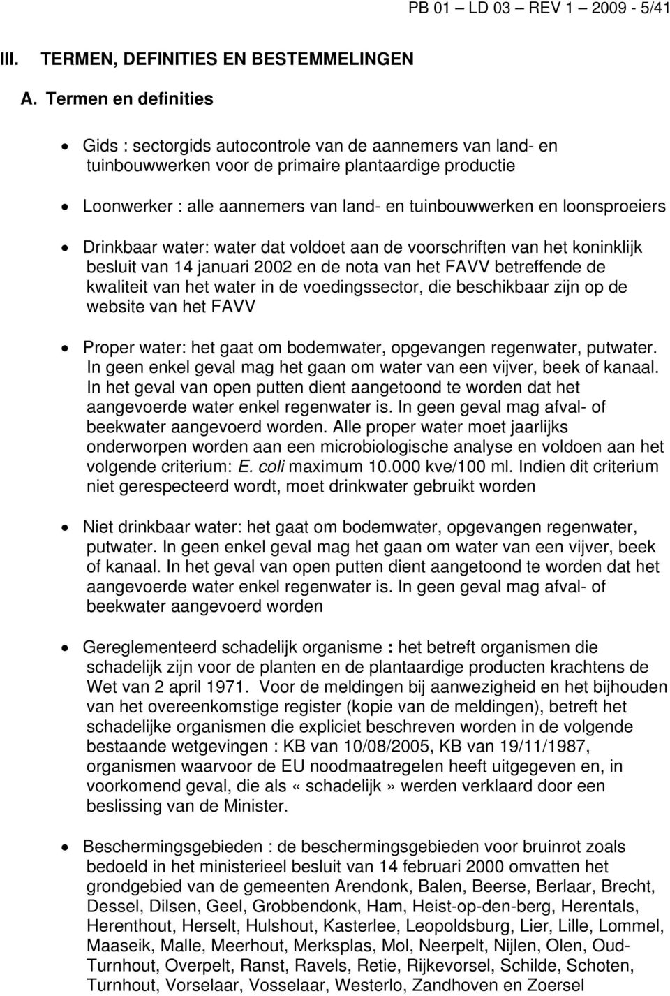 loonsproeiers Drinkbaar water: water dat voldoet aan de voorschriften van het koninklijk besluit van 14 januari 2002 en de nota van het FAVV betreffende de kwaliteit van het water in de