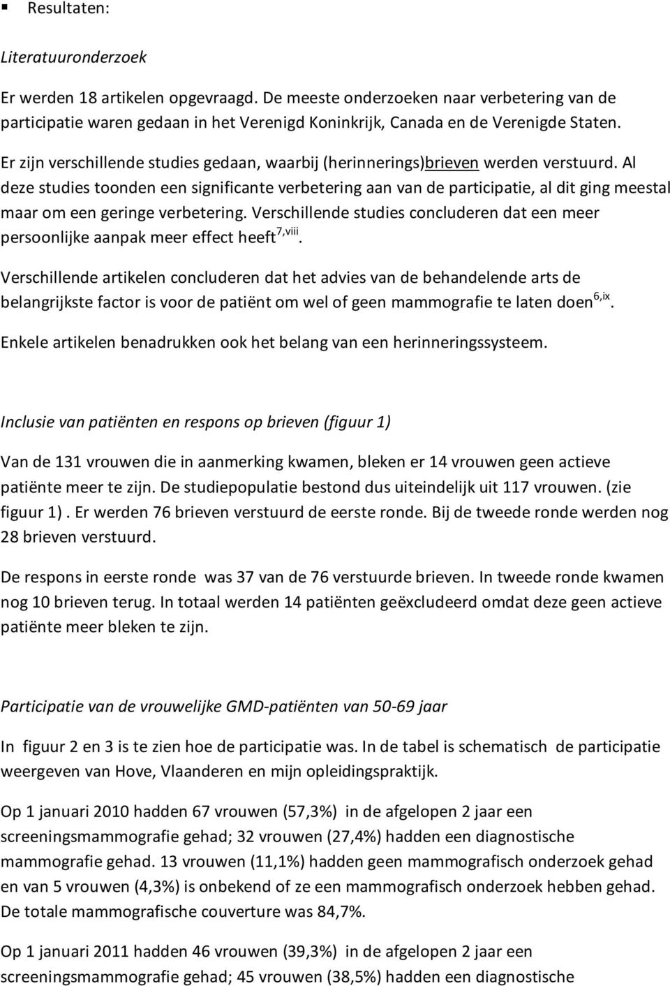 Al deze studies toonden een significante verbetering aan van de participatie, al dit ging meestal maar om een geringe verbetering.