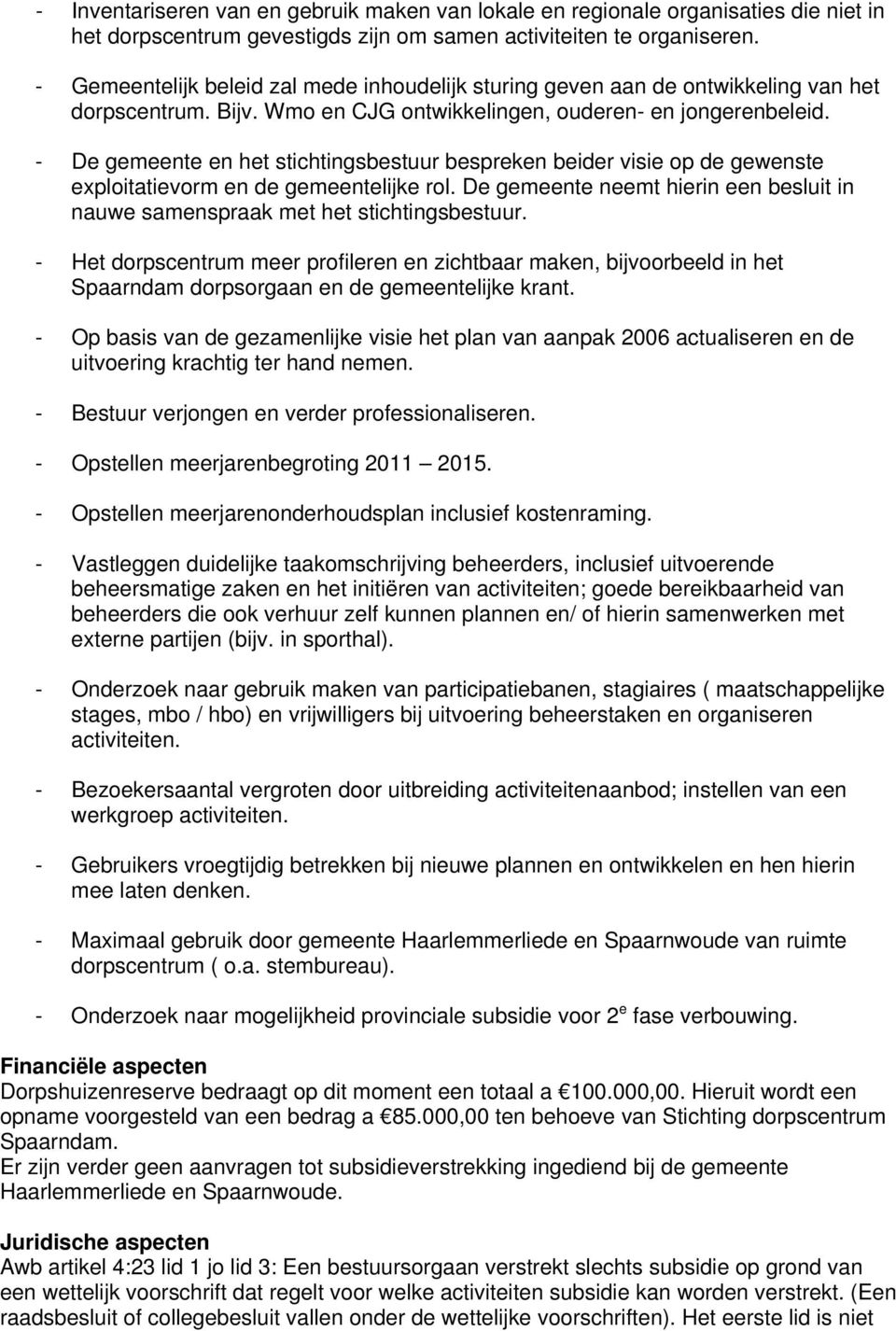 - De gemeente en het stichtingsbestuur bespreken beider visie op de gewenste exploitatievorm en de gemeentelijke rol.