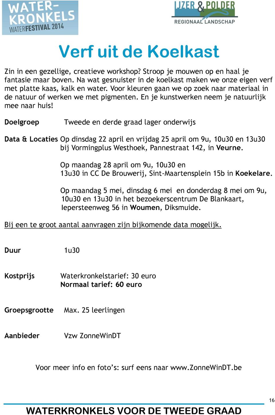 En je kunstwerken neem je natuurlijk mee naar huis! & Locaties Op dinsdag 22 april en vrijdag 25 april om 9u, 10u30 en 13u30 bij Vormingplus Westhoek, Pannestraat 142, in Veurne.