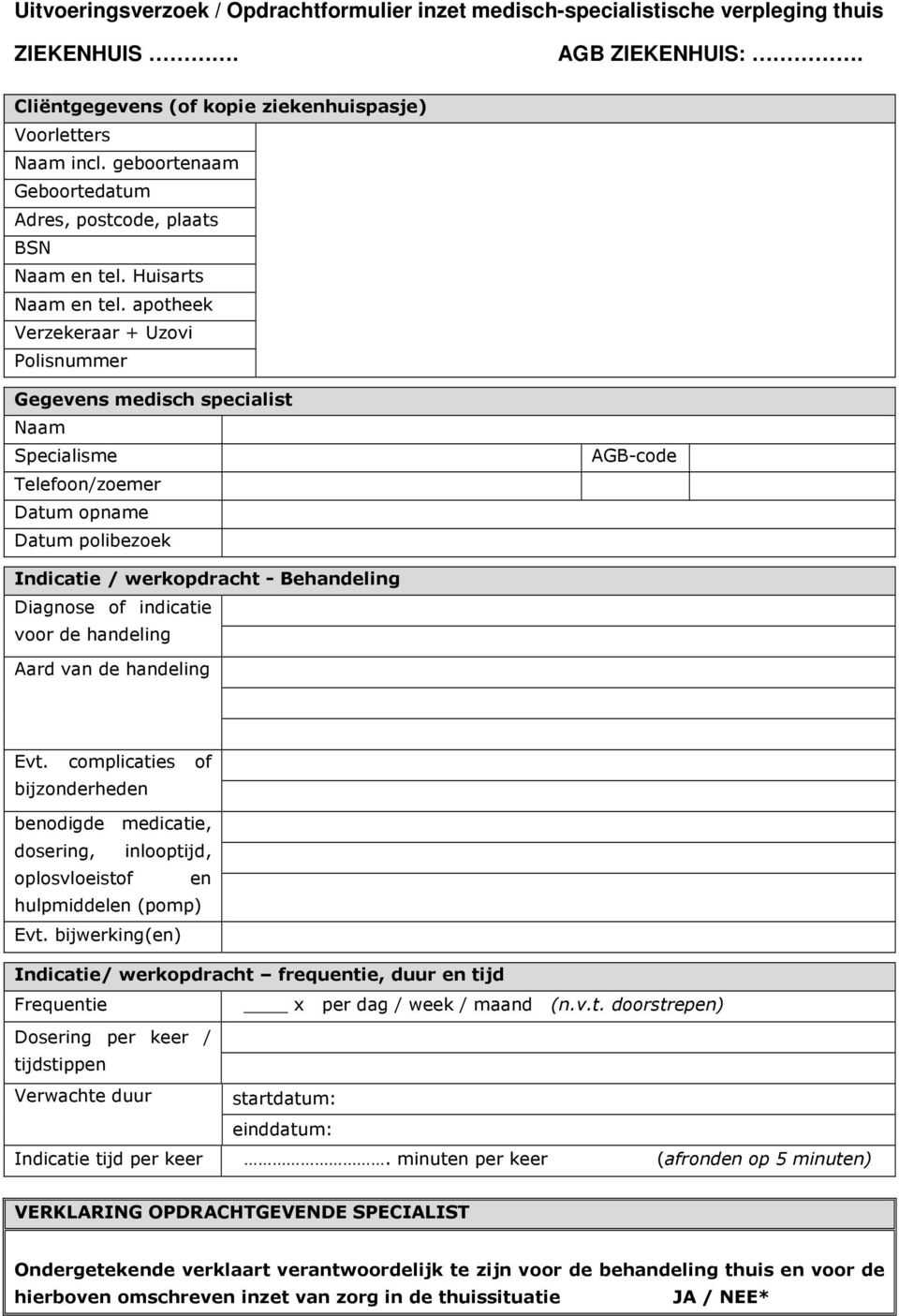 apotheek Verzekeraar + Uzovi Polisnummer Gegevens medisch specialist Naam Specialisme Telefoon/zoemer Datum opname Datum polibezoek AGB-code Indicatie / werkopdracht - Behandeling Diagnose of