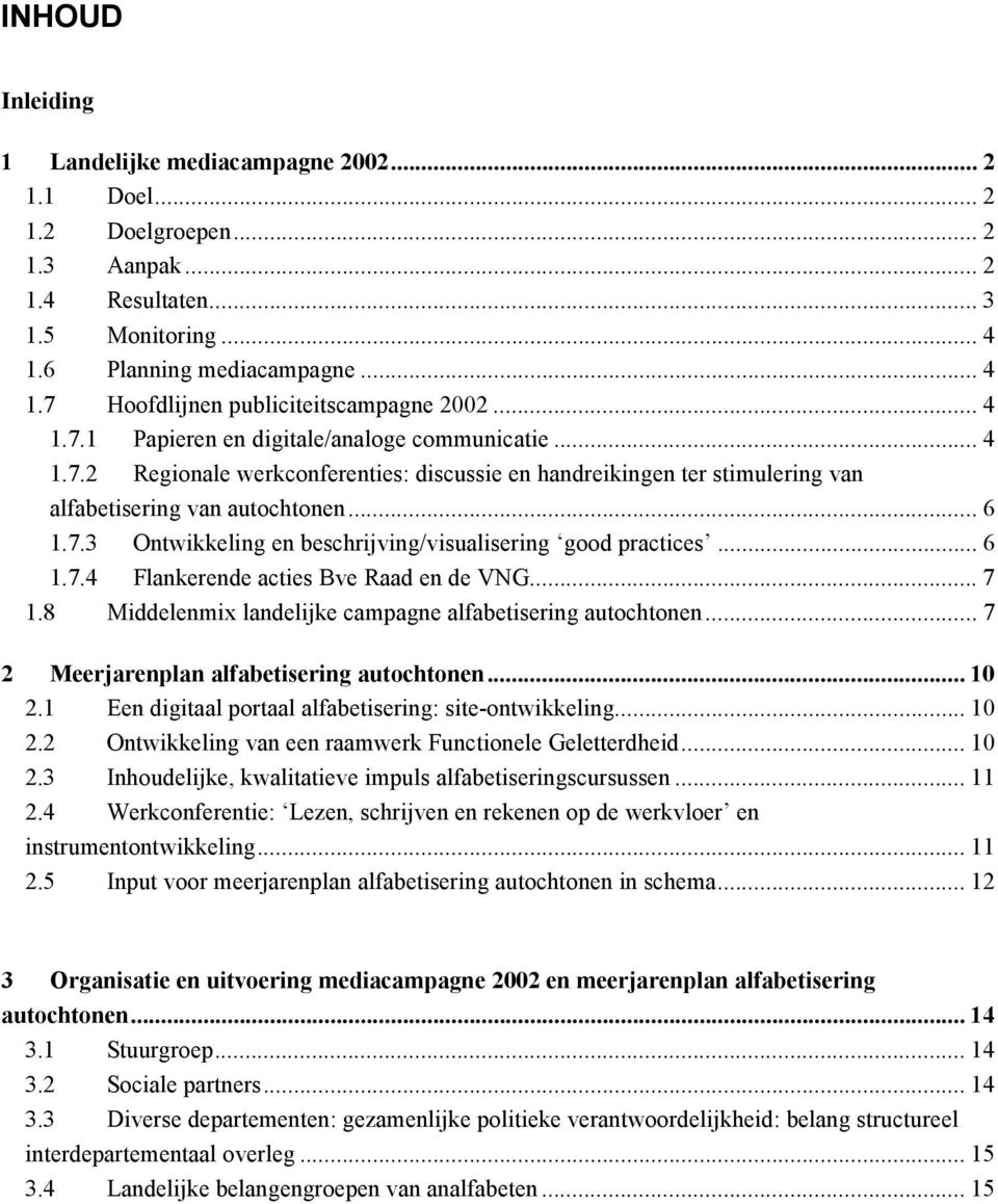 .. 6 1.7.4 Flankerende acties Bve Raad en de VNG... 7 1.8 Middelenmix landelijke campagne alfabetisering autochtonen... 7 2 Meerjarenplan alfabetisering autochtonen... 10 2.