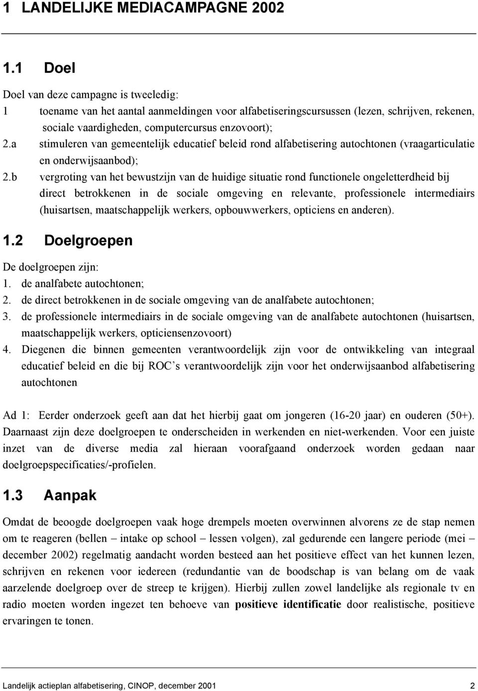 a stimuleren van gemeentelijk educatief beleid rond alfabetisering autochtonen (vraagarticulatie en onderwijsaanbod); 2.