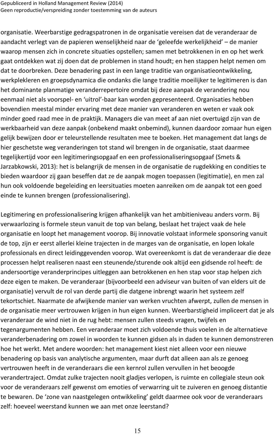 situaties opstellen; samen met betrokkenen in en op het werk gaat ontdekken wat zij doen dat de problemen in stand houdt; en hen stappen helpt nemen om dat te doorbreken.