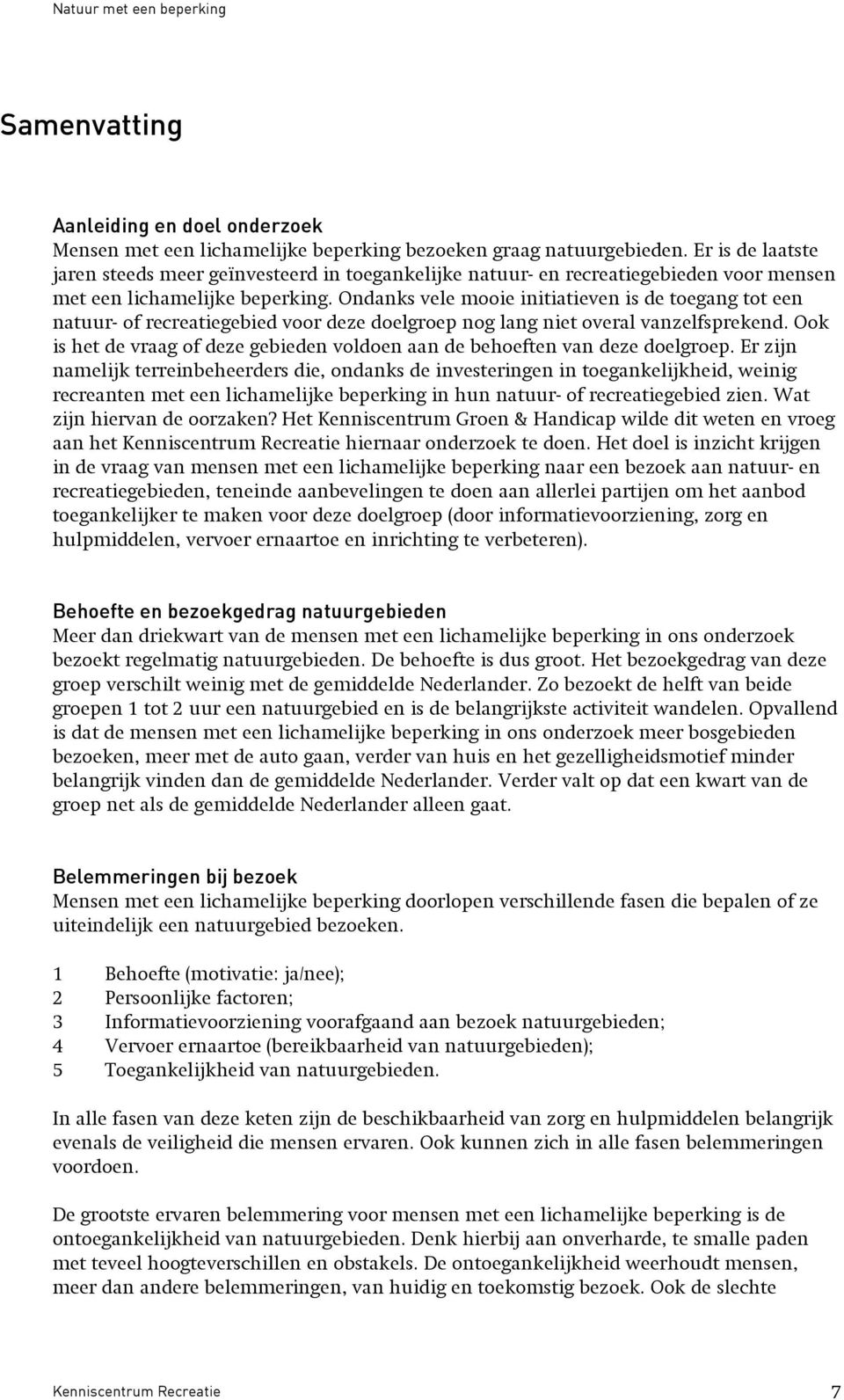 Ondanks vele mooie initiatieven is de toegang tot een natuur- of recreatiegebied voor deze doelgroep nog lang niet overal vanzelfsprekend.