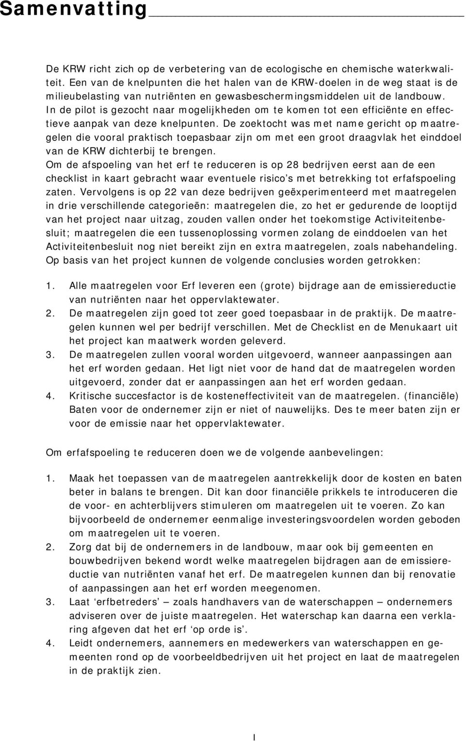 In de pilot is gezocht naar mogelijkheden om te komen tot een efficiënte en effectieve aanpak van deze knelpunten.