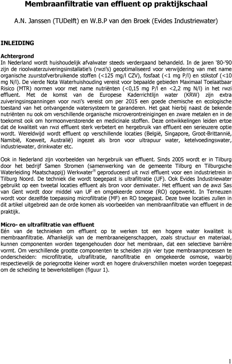 In de jaren '8-'9 zijn de rioolwaterzuiveringsinstallatie s (rwzi s) geoptimaliseerd voor verwijdering van met name organische zuurstofverbruikende stoffen (<125 mg/l CZV), fosfaat (<1 mg P/l) en