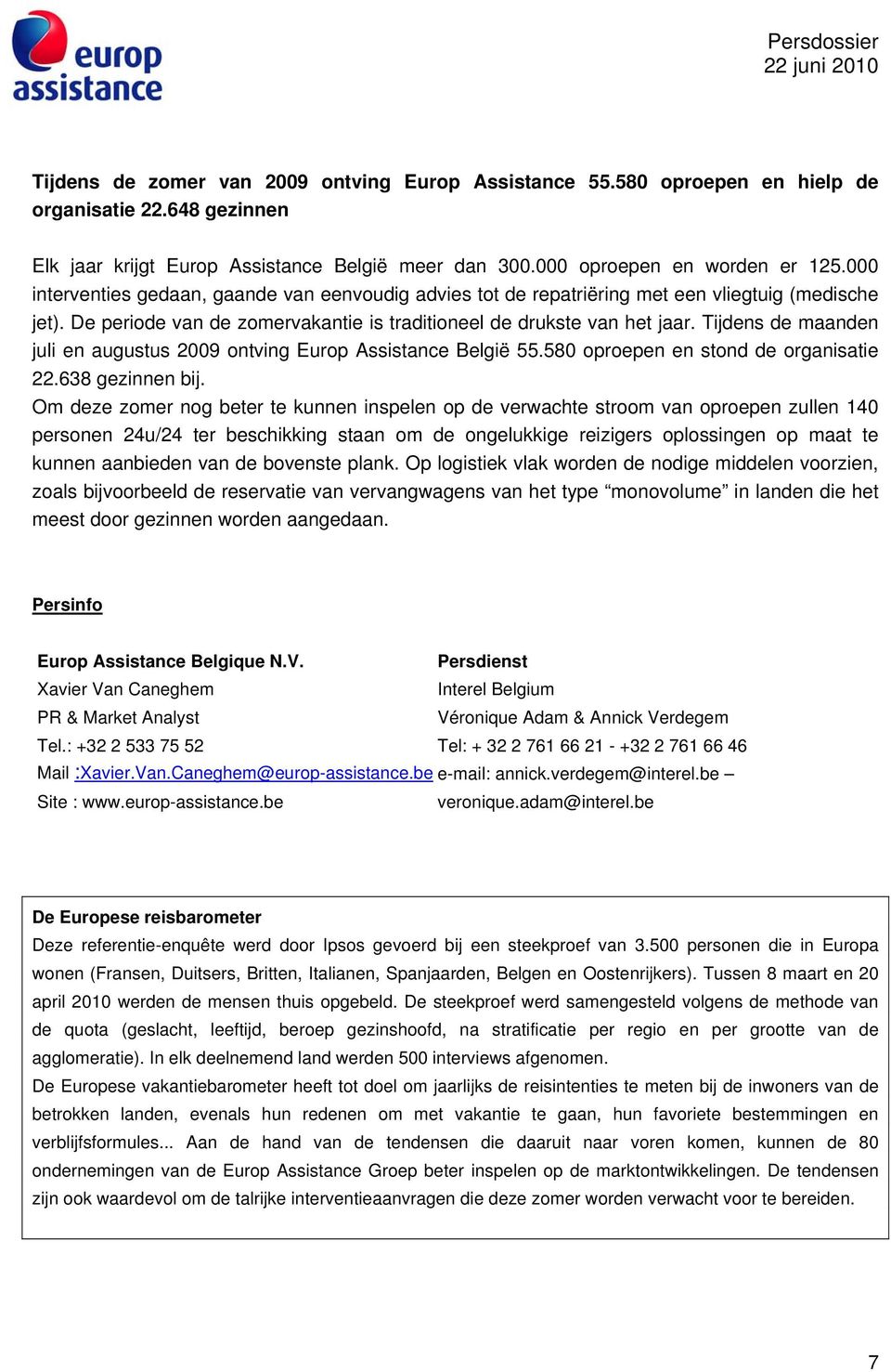 Tijdens de maanden juli en augustus 2009 ontving Europ Assistance België 55.580 oproepen en stond de organisatie 22.638 gezinnen bij.