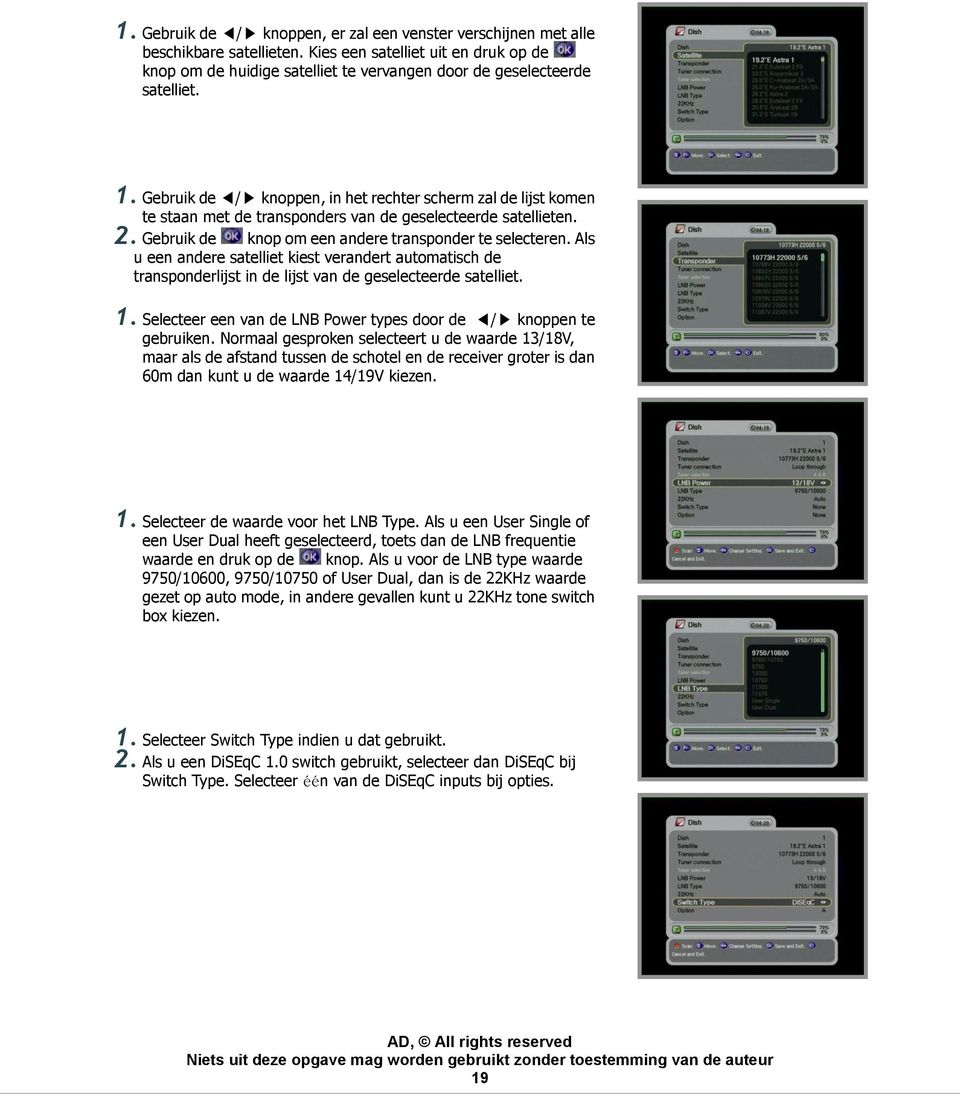 Gebruik de / knoppen, in het rechter scherm zal de lijst komen te staan met de transponders van de geselecteerde satellieten. 2. Gebruik de knop om een andere transponder te selecteren.