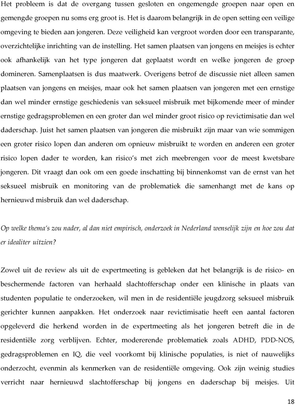 Het samen plaatsen van jongens en meisjes is echter ook afhankelijk van het type jongeren dat geplaatst wordt en welke jongeren de groep domineren. Samenplaatsen is dus maatwerk.