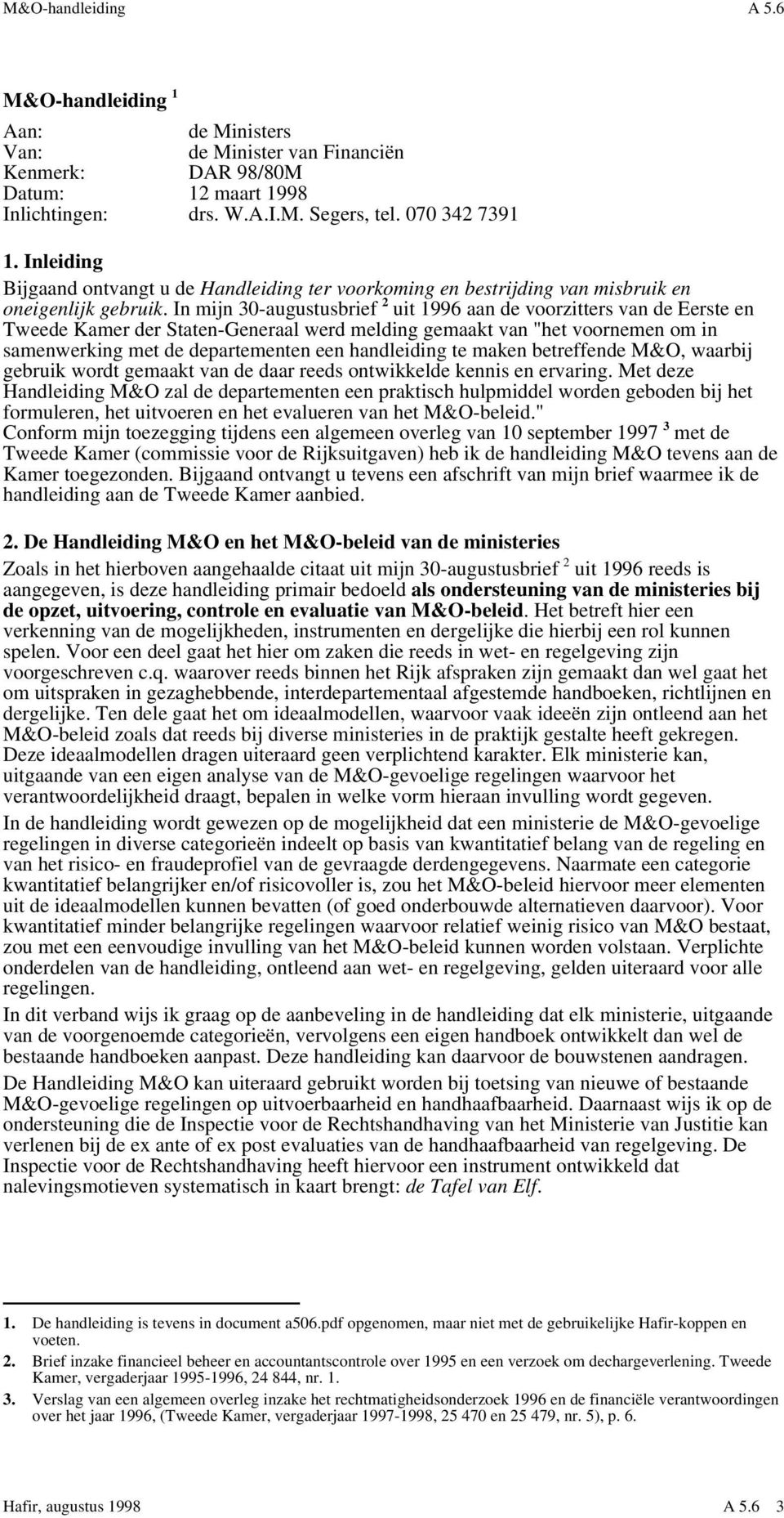 In mijn 30-augustusbrief 2 uit 1996 aan de voorzitters van de Eerste en Tweede Kamer der Staten-Generaal werd melding gemaakt van "het voornemen om in samenwerking met de departementen een