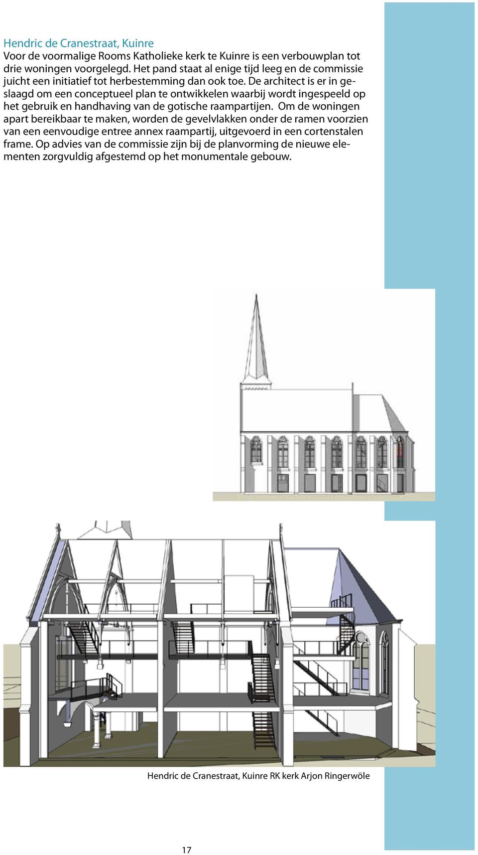 De architect is er in geslaagd om een conceptueel plan te ontwikkelen waarbij wordt ingespeeld op het gebruik en handhaving van de gotische raampartijen.