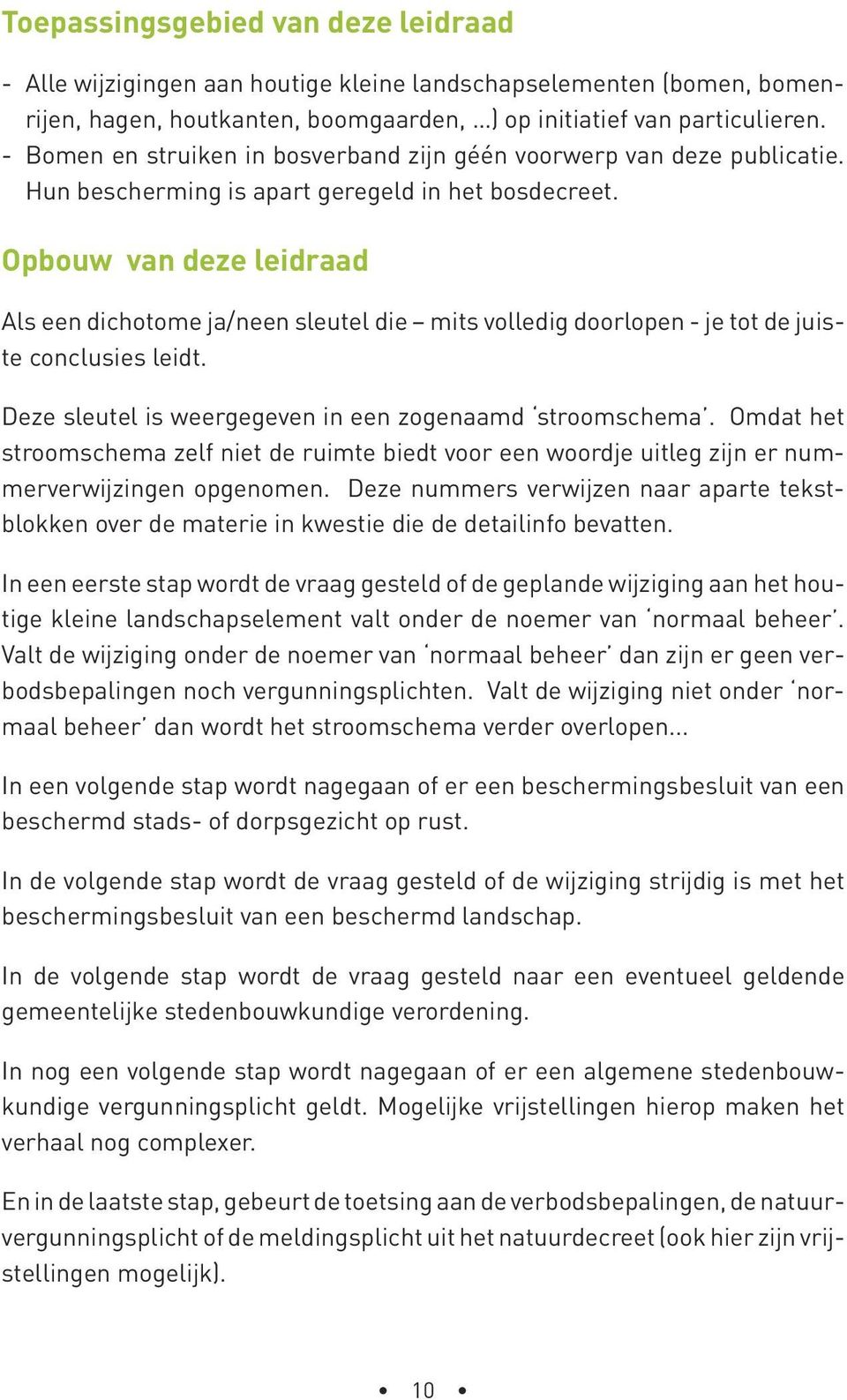 Opbouw van deze leidraad Als een dichotome ja/neen sleutel die mits volledig doorlopen - je tot de juiste conclusies leidt. Deze sleutel is weergegeven in een zogenaamd stroomschema.