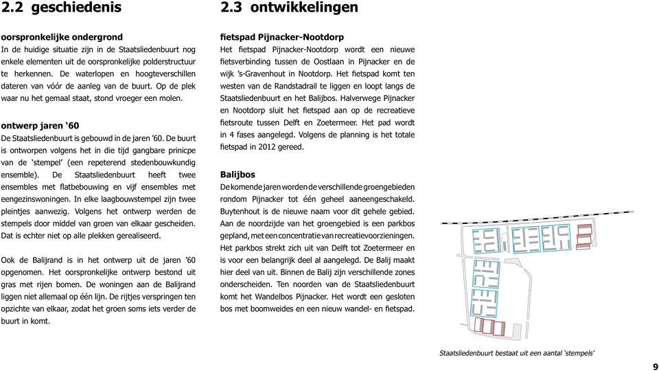 ontwerp jaren 60 De Staatsliedenbuurt is gebouwd in de jaren 60. De buurt is ontworpen volgens het in die tijd gangbare prinicpe van de stempel (een repeterend stedenbouwkundig ensemble).