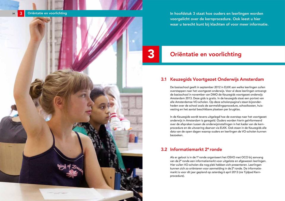 Voor al deze leerlingen ontvangt de basisschool in november van DMO de Keuzegids voortgezet onderwijs Amsterdam 2013. Deze gids is gratis.