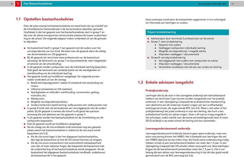 Hoofdzaak is dat het gesprek over het basisschooladvies start in groep 7 en dat over dit advies transparante communicatie plaatsvindt tussen ouders/leerling en de school.