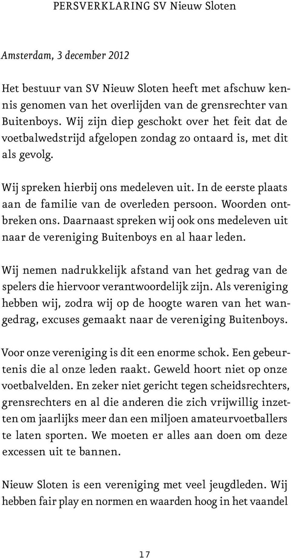 In de eerste plaats aan de familie van de overleden persoon. Woorden ontbreken ons. Daarnaast spreken wij ook ons medeleven uit naar de vereniging Buitenboys en al haar leden.