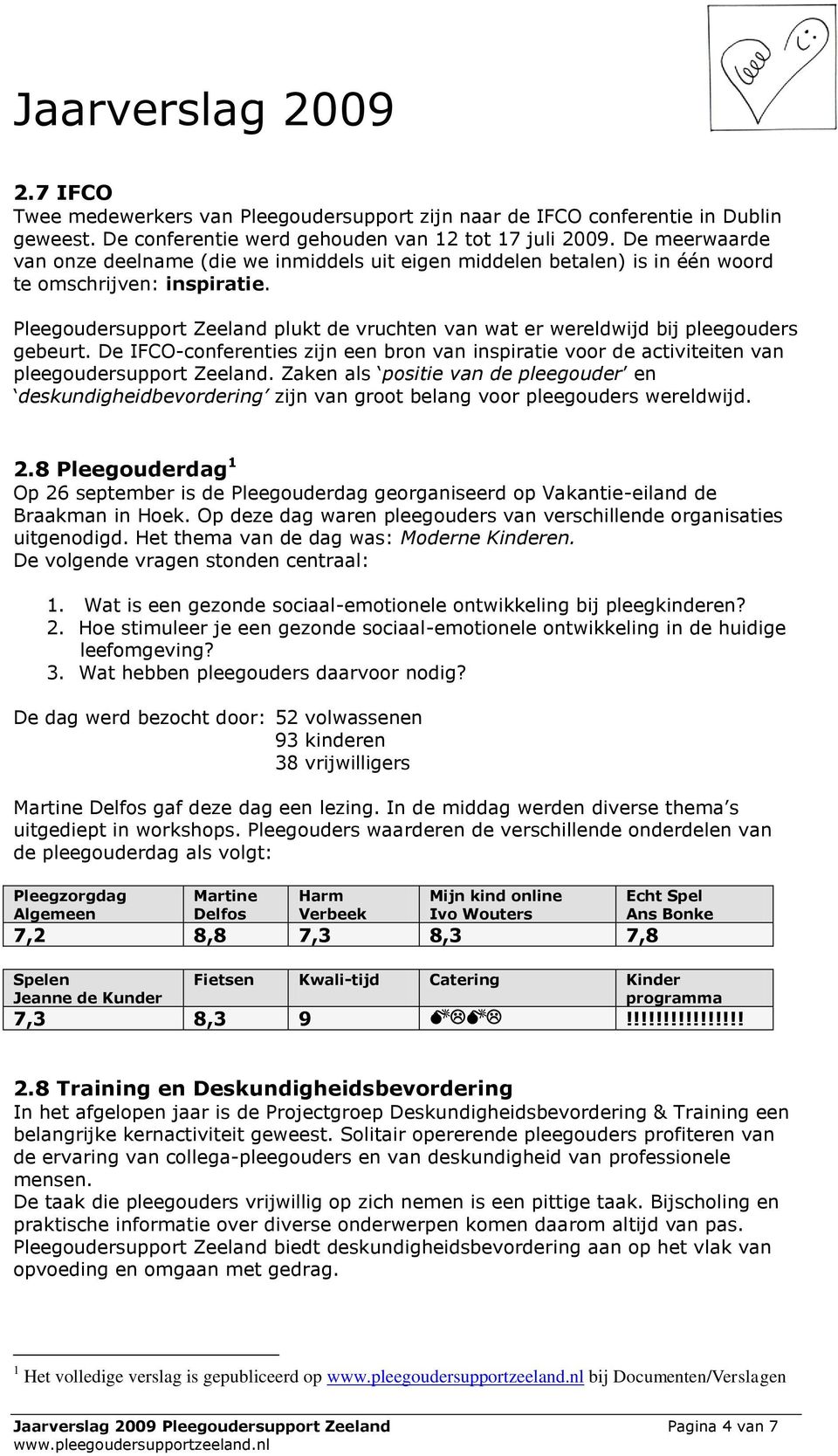 Pleegoudersupport Zeeland plukt de vruchten van wat er wereldwijd bij pleegouders gebeurt. De IFCO-conferenties zijn een bron van inspiratie voor de activiteiten van pleegoudersupport Zeeland.