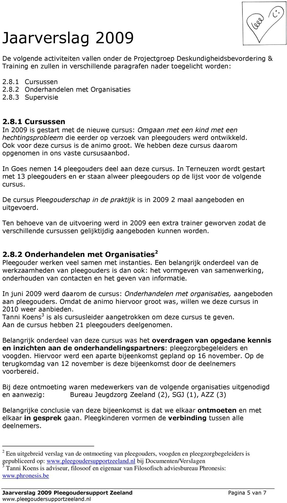 Ook voor deze cursus is de animo groot. We hebben deze cursus daarom opgenomen in ons vaste cursusaanbod. In Goes nemen 14 pleegouders deel aan deze cursus.