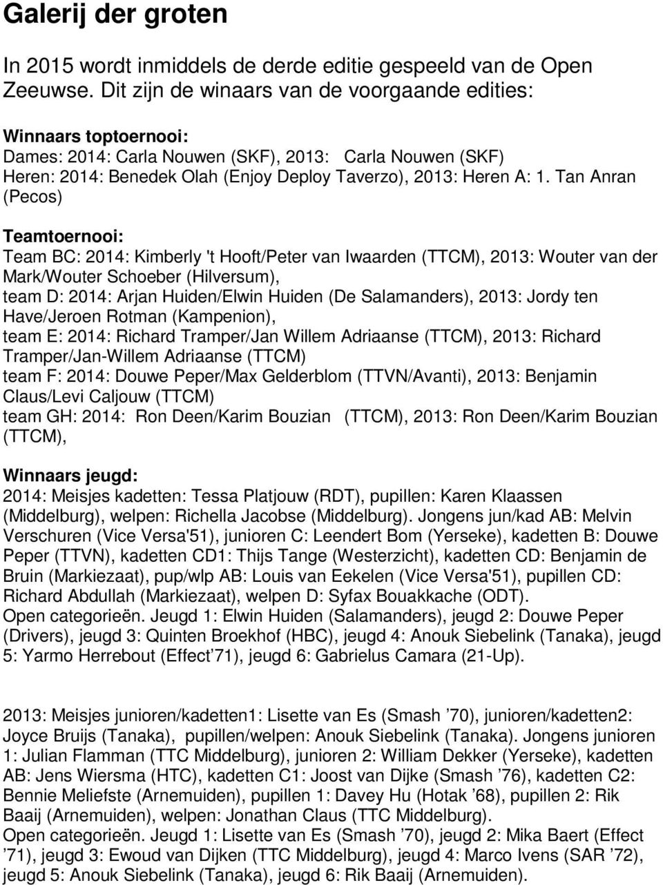 Tan Anran (Pecos) Teamtoernooi: Team BC: 2014: Kimberly 't Hooft/Peter van Iwaarden (TTCM), 2013: Wouter van der Mark/Wouter Schoeber (Hilversum), team D: 2014: Arjan Huiden/Elwin Huiden (De
